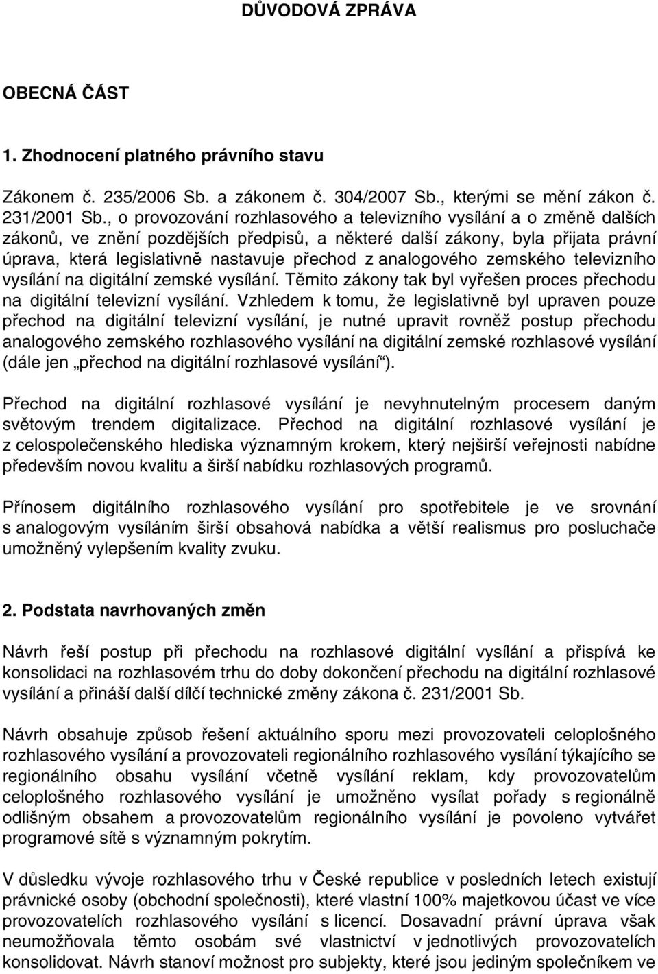 analogového zemského televizního vysílání na digitální zemské vysílání. Těmito zákony tak byl vyřešen proces přechodu na digitální televizní vysílání.