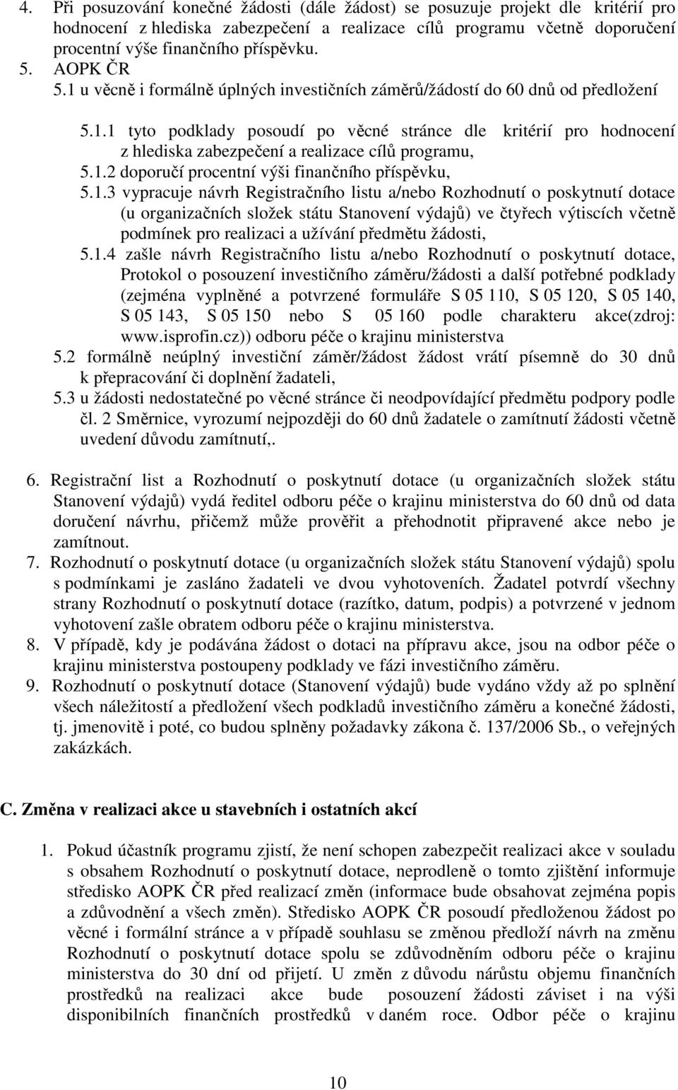 1.2 doporučí procentní výši finančního příspěvku, 5.1.3 vypracuje návrh Registračního listu a/nebo Rozhodnutí o poskytnutí dotace (u organizačních složek státu Stanovení výdajů) ve čtyřech výtiscích