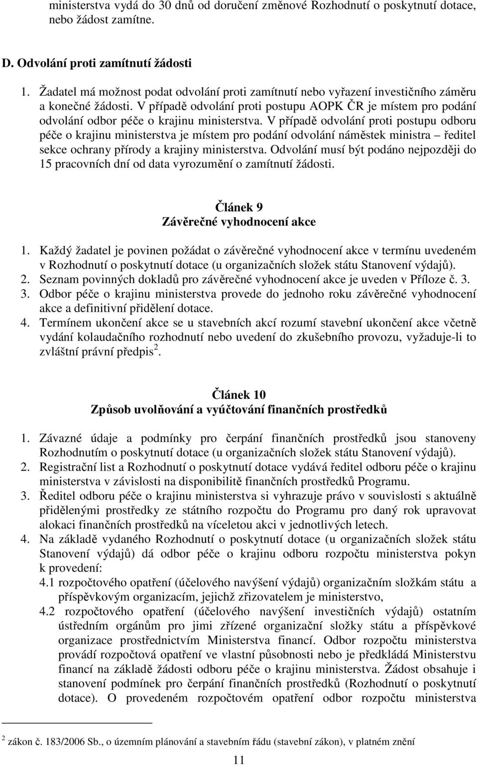 V případě odvolání proti postupu AOPK ČR je místem pro podání odvolání odbor péče o krajinu ministerstva.