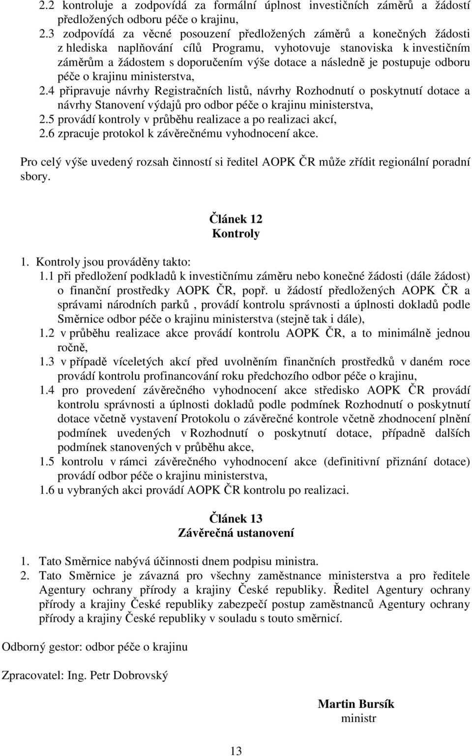 je postupuje odboru péče o krajinu ministerstva, 2.4 připravuje návrhy Registračních listů, návrhy Rozhodnutí o poskytnutí dotace a návrhy Stanovení výdajů pro odbor péče o krajinu ministerstva, 2.