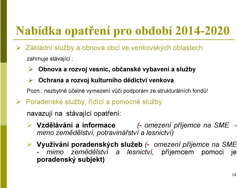 Poradenské služby, řídící a pomocné služby navazují na stávající opatření: Vzdělávání a informace (- omezení příjemce na SME - mimo zemědělství,