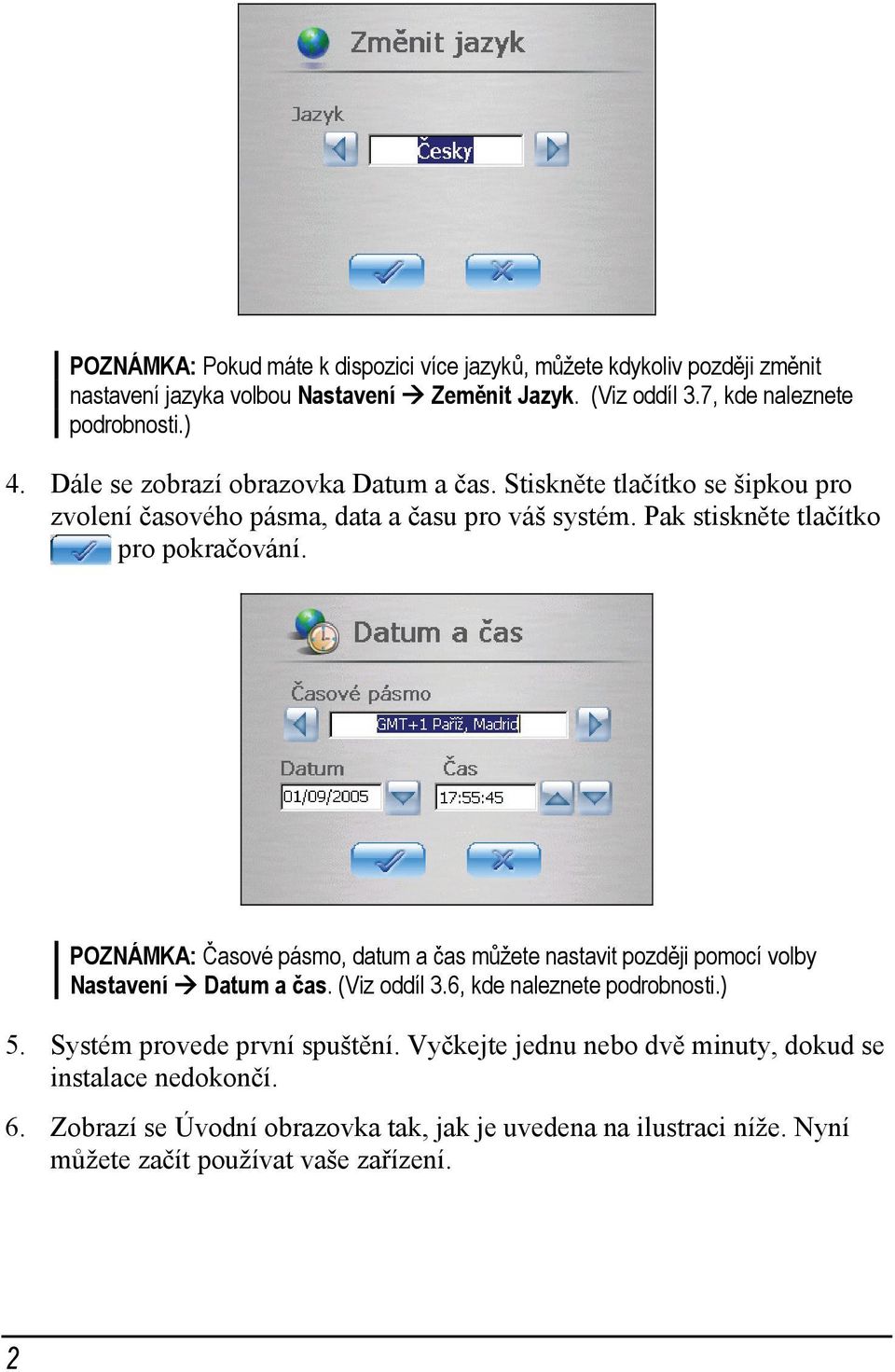 POZNÁMKA: Časové pásmo, datum a čas můžete nastavit později pomocí volby Nastavení Datum a čas. (Viz oddíl 3.6, kde naleznete podrobnosti.) 5.