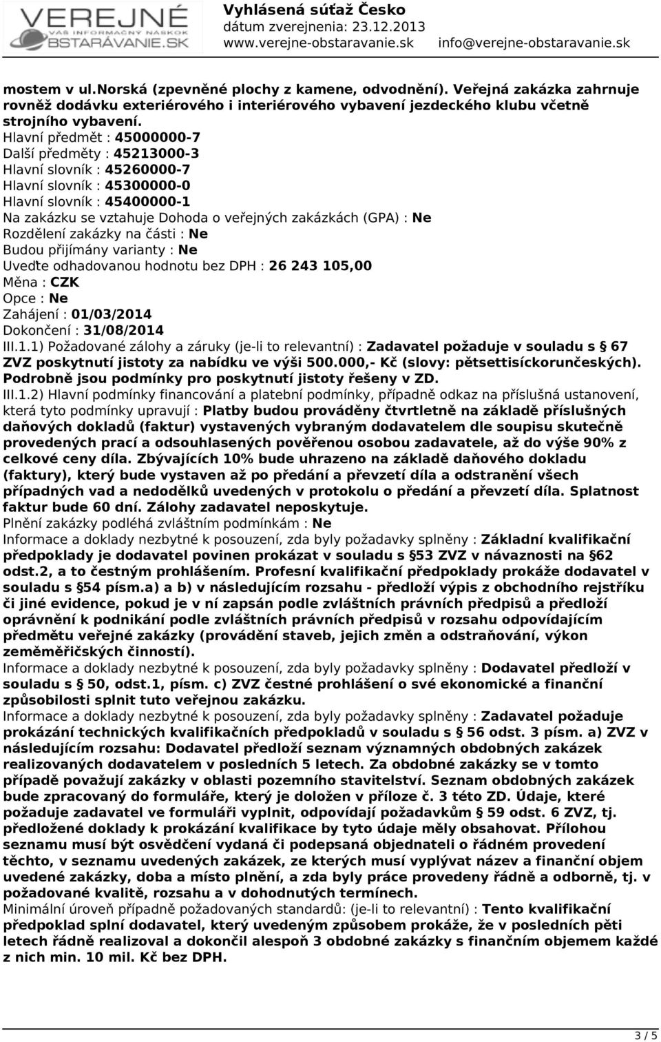 Ne Rozdělení zakázky na části : Ne Budou přijímány varianty : Ne Uveďte odhadovanou hodnotu bez DPH : 26 243 10