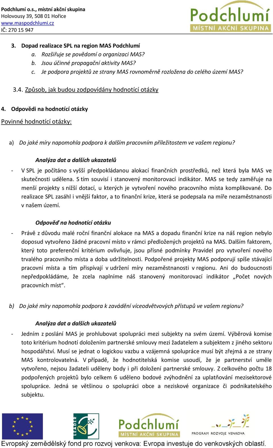 Odpovědi na hodnotící otázky Povinné hodnotící otázky: a) Do jaké míry napomohla podpora k dalším pracovním příležitostem ve vašem regionu?