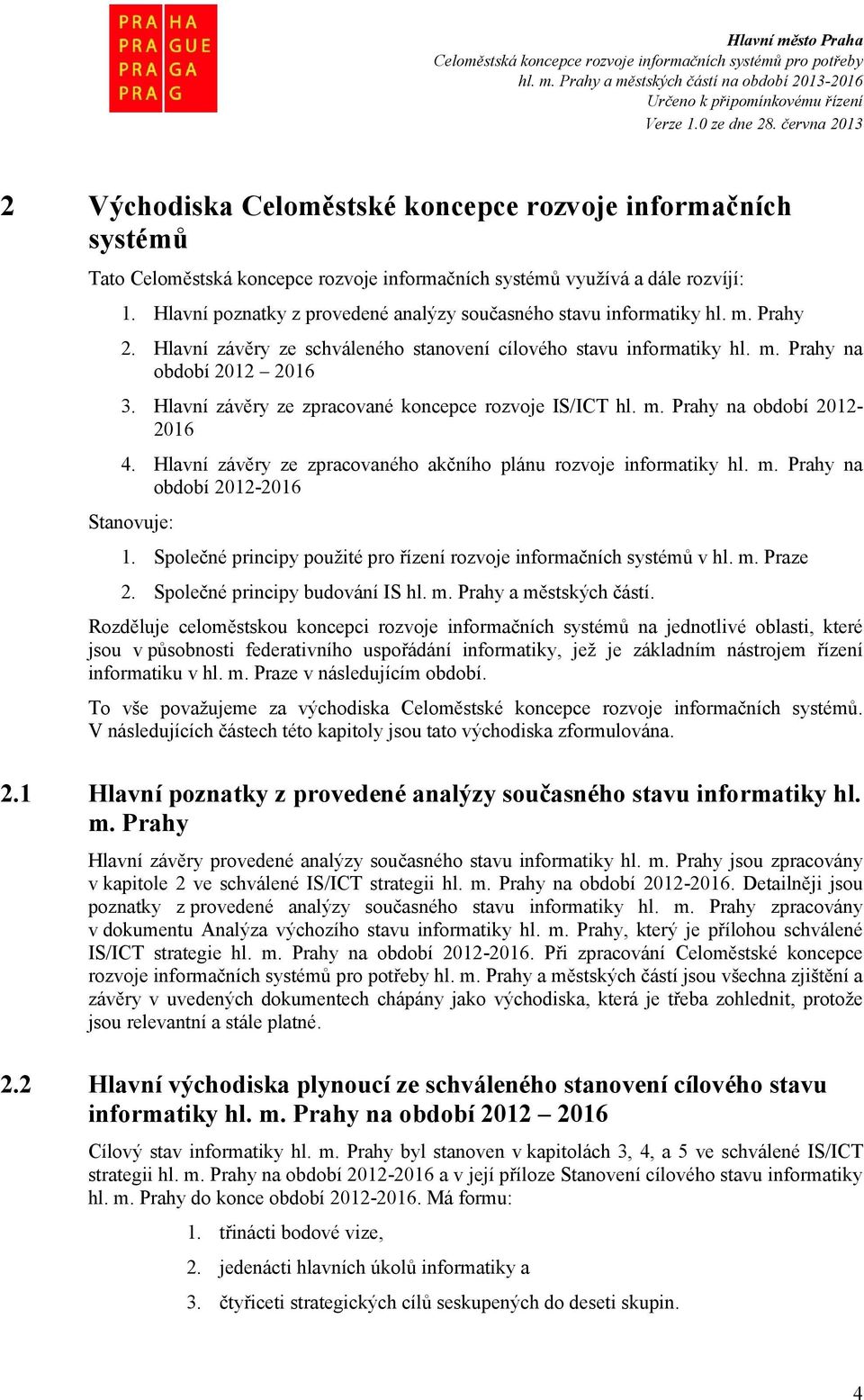 Hlavní závěry ze zpracované koncepce rozvoje IS/ICT hl. m. Prahy na období 2012-2016 4. Hlavní závěry ze zpracovaného akčního plánu rozvoje informatiky hl. m. Prahy na období 2012-2016 Stanovuje: 1.