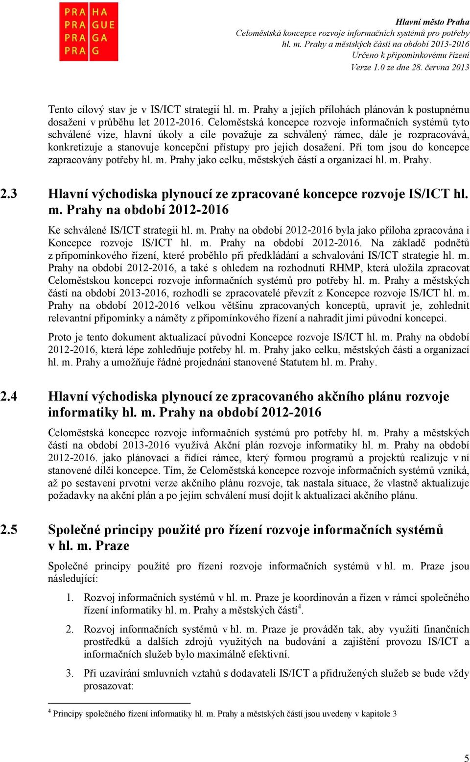 dosažení. Při tom jsou do koncepce zapracovány potřeby hl. m. Prahy jako celku, městských částí a organizací hl. m. Prahy. 2.3 Hlavní východiska plynoucí ze zpracované koncepce rozvoje IS/ICT hl. m. Prahy na období 2012-2016 Ke schválené IS/ICT strategii hl.