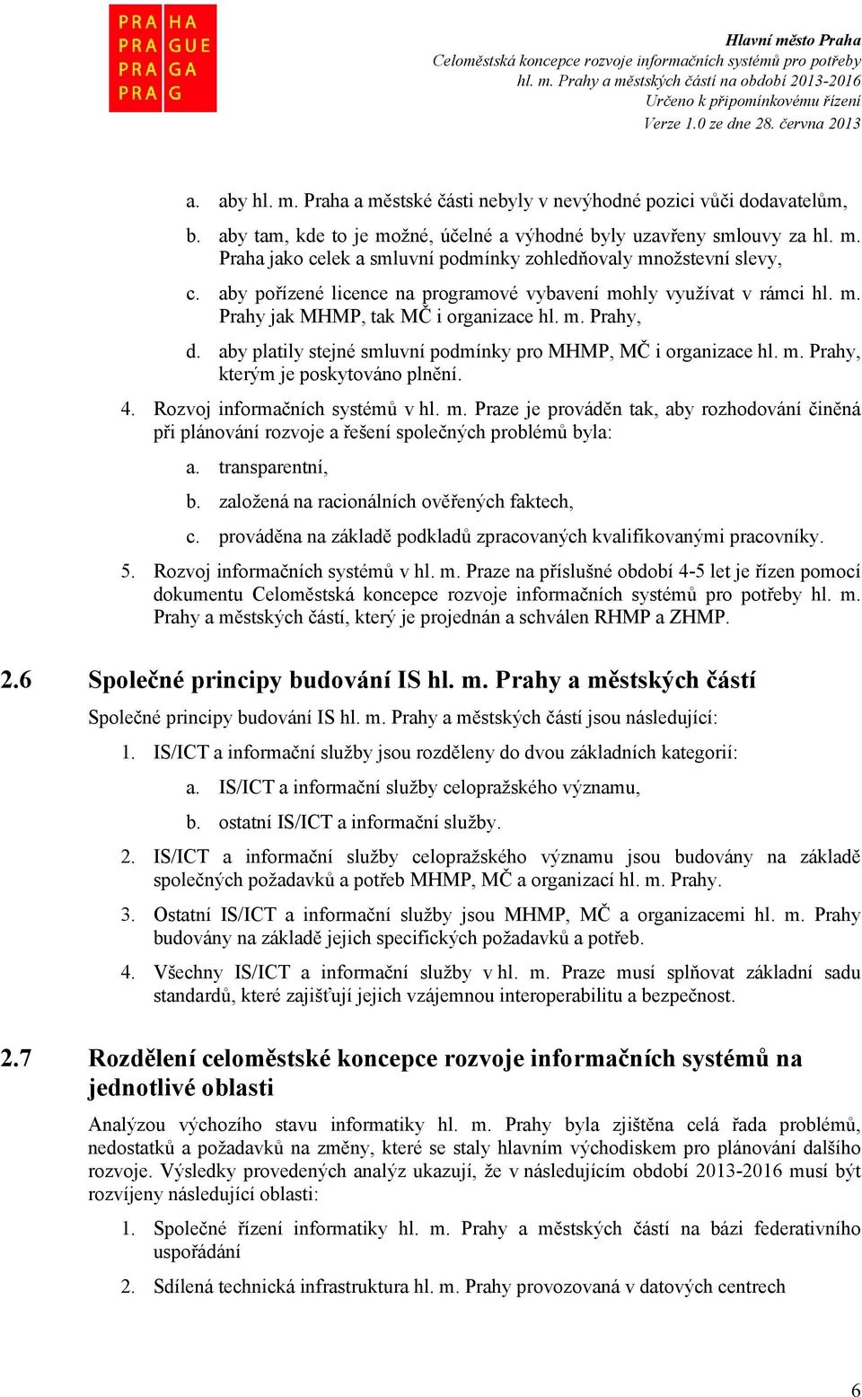 4. Rozvoj informačních systémů v hl. m. Praze je prováděn tak, aby rozhodování činěná při plánování rozvoje a řešení společných problémů byla: a. transparentní, b.