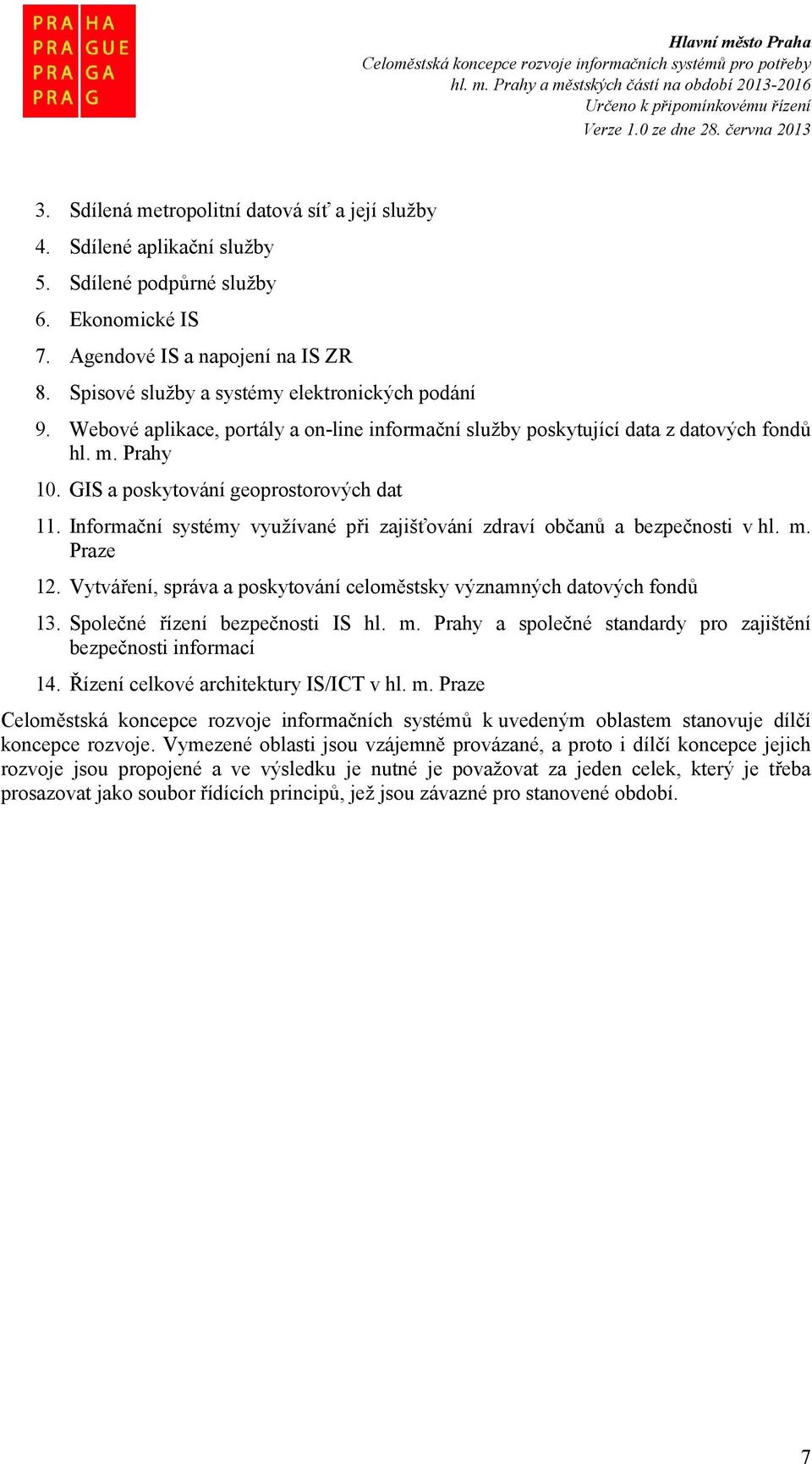 Informační systémy využívané při zajišťování zdraví občanů a bezpečnosti v hl. m. Praze 12. Vytváření, správa a poskytování celoměstsky významných datových fondů 13. Společné řízení bezpečnosti IS hl.