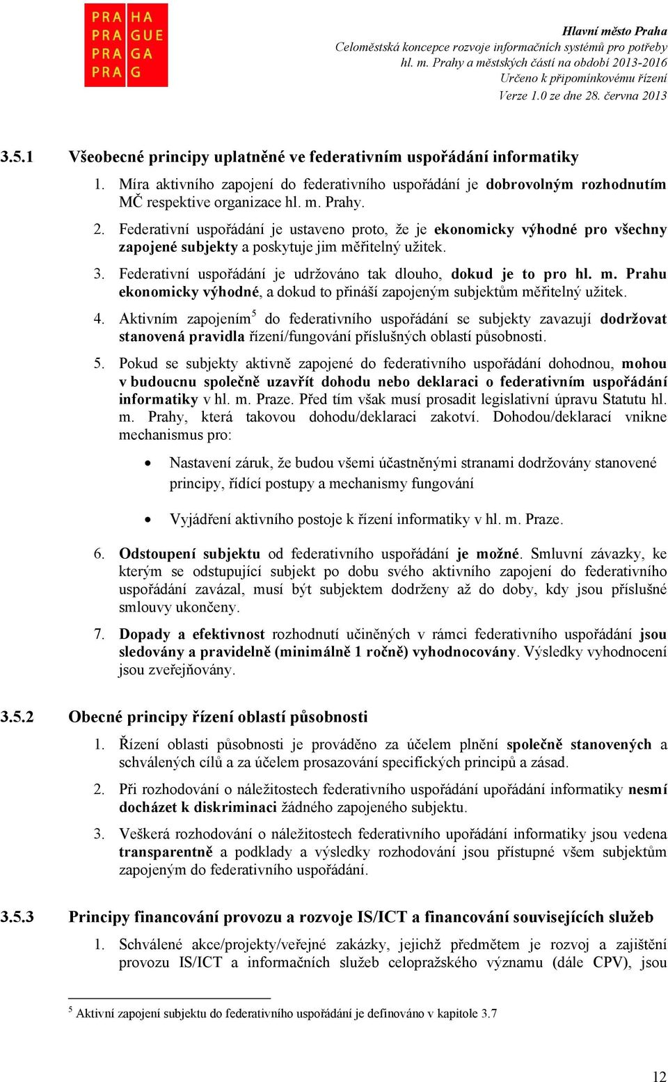 Federativní uspořádání je udržováno tak dlouho, dokud je to pro hl. m. Prahu ekonomicky výhodné, a dokud to přináší zapojeným subjektům měřitelný užitek. 4.