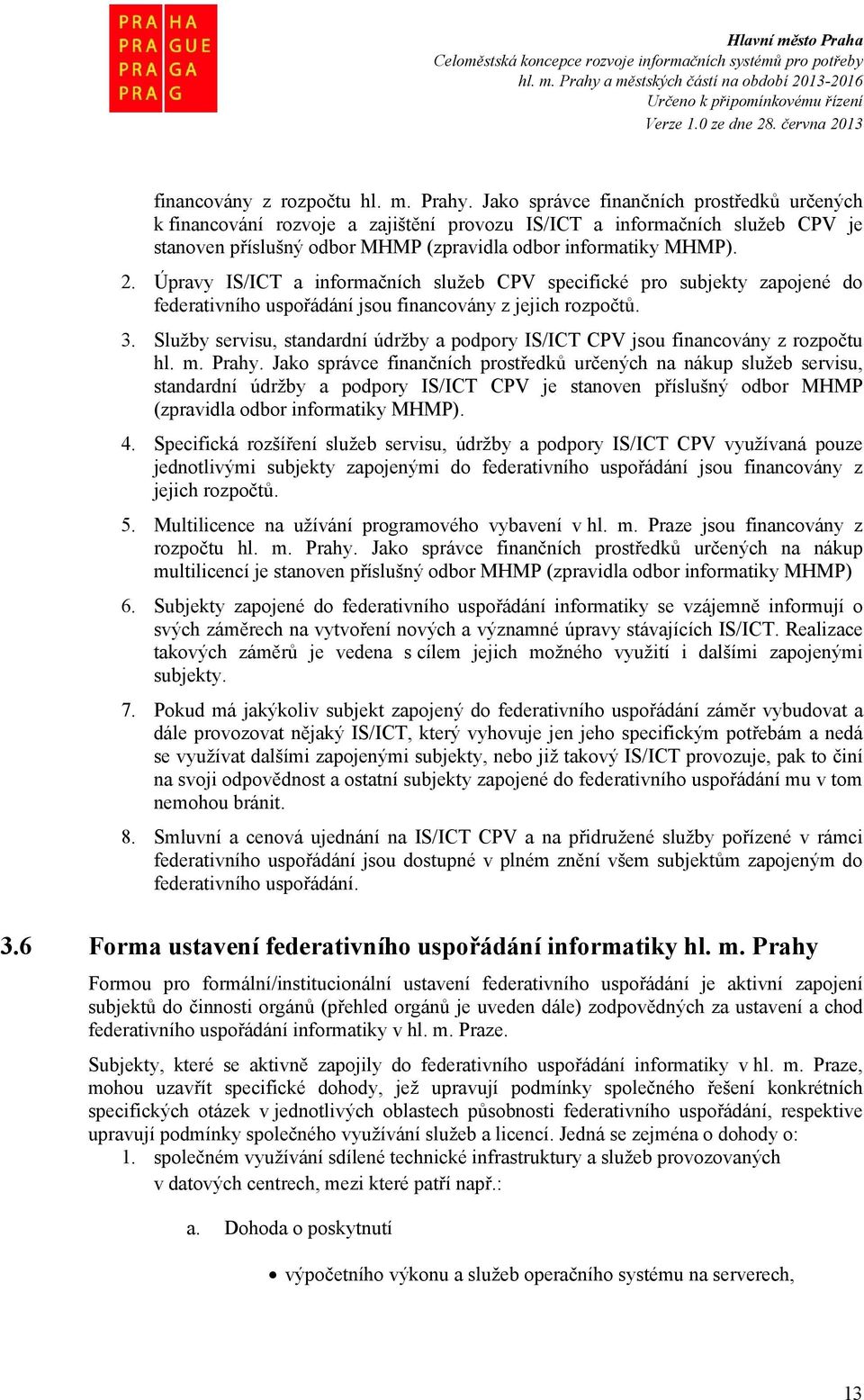 Úpravy IS/ICT a informačních služeb CPV specifické pro subjekty zapojené do federativního uspořádání jsou financovány z jejich rozpočtů. 3.