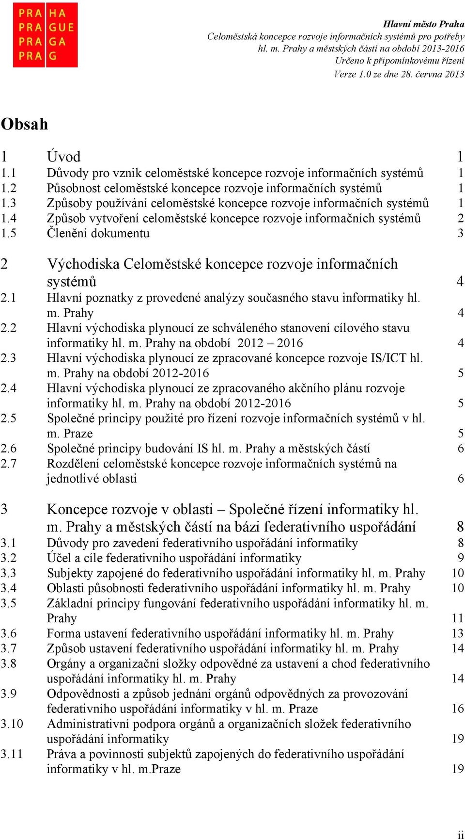 5 Členění dokumentu 3 2 Východiska Celoměstské koncepce rozvoje informačních systémů 4 2.1 Hlavní poznatky z provedené analýzy současného stavu informatiky hl. m. Prahy 4 2.