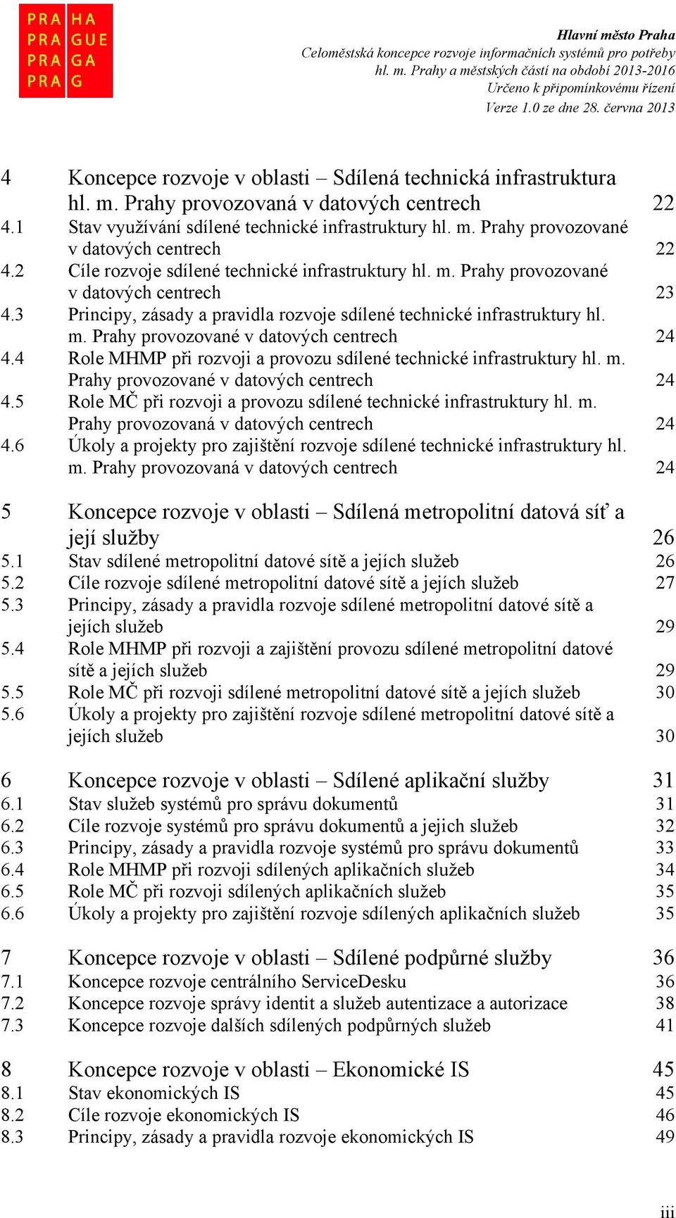 4 Role MHMP při rozvoji a provozu sdílené technické infrastruktury hl. m. Prahy provozované v datových centrech 24 4.5 Role MČ při rozvoji a provozu sdílené technické infrastruktury hl. m. Prahy provozovaná v datových centrech 24 4.