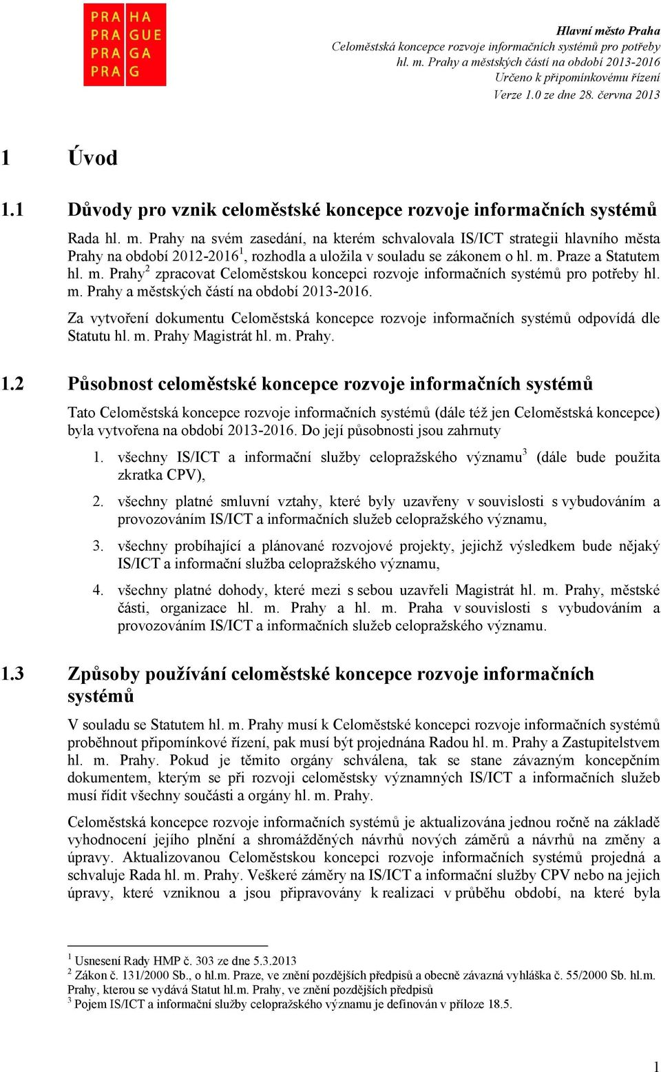 m. Prahy a městských částí na období 2013-2016. Za vytvoření dokumentu Celoměstská koncepce rozvoje informačních systémů odpovídá dle Statutu hl. m. Prahy Magistrát hl. m. Prahy. 1.