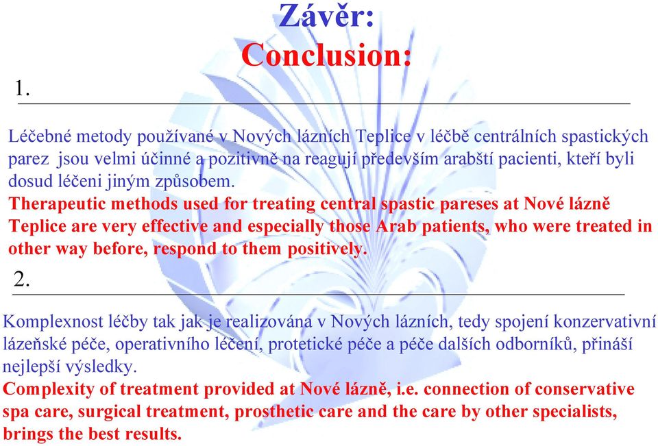 Therapeutic methods used for treating central spastic pareses at Nové lázně Teplice are very effective and especially those Arab patients, who were treated in other way before, respond to them