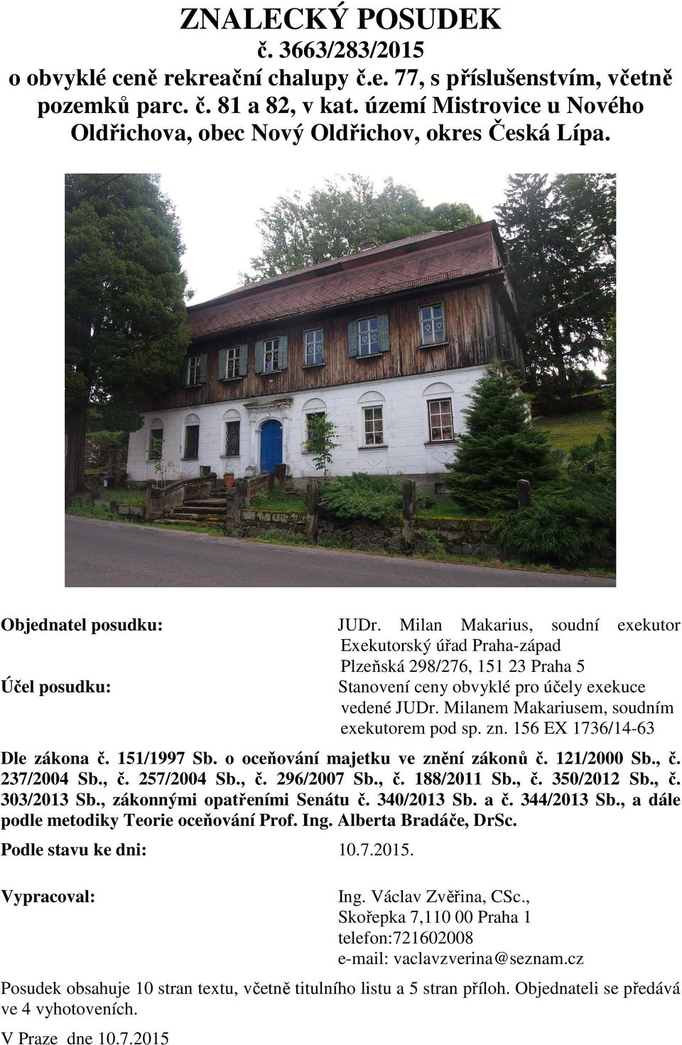 Milan Makarius, soudní exekutor Exekutorský úřad Praha-západ Plzeňská 298/276, 151 23 Praha 5 Stanovení ceny obvyklé pro účely exekuce vedené JUDr. Milanem Makariusem, soudním exekutorem pod sp. zn.