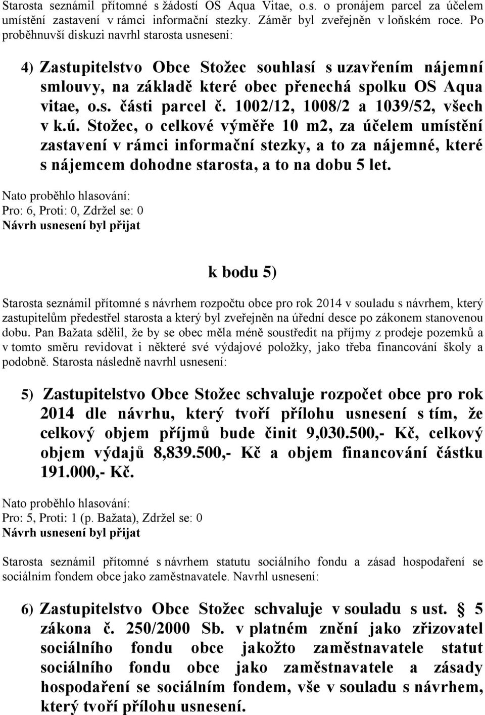 1002/12, 1008/2 a 1039/52, všech v k.ú. Stožec, o celkové výměře 10 m2, za účelem umístění zastavení v rámci informační stezky, a to za nájemné, které s nájemcem dohodne starosta, a to na dobu 5 let.