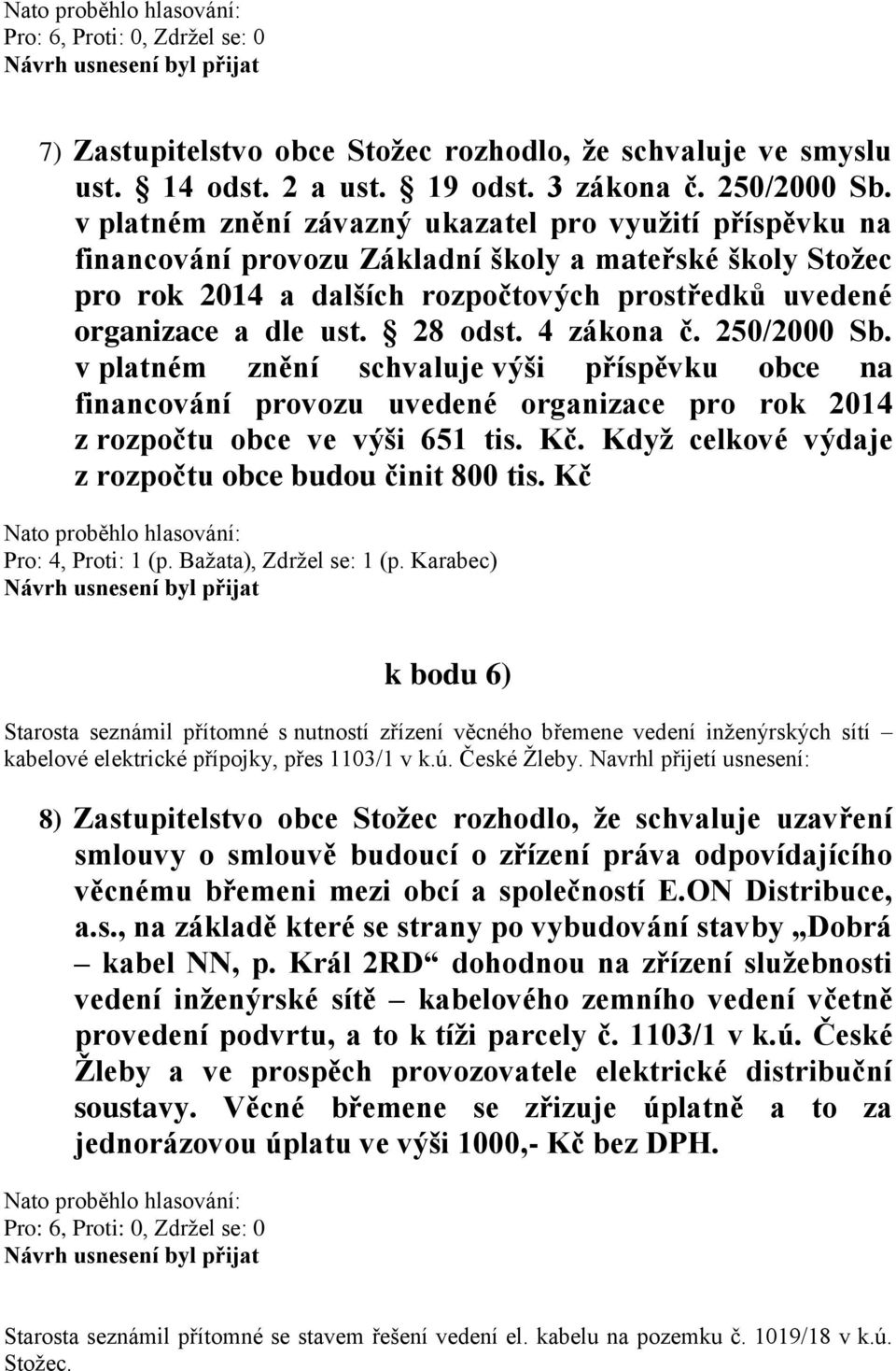 28 odst. 4 zákona č. 250/2000 Sb. v platném znění schvaluje výši příspěvku obce na financování provozu uvedené organizace pro rok 2014 z rozpočtu obce ve výši 651 tis. Kč.