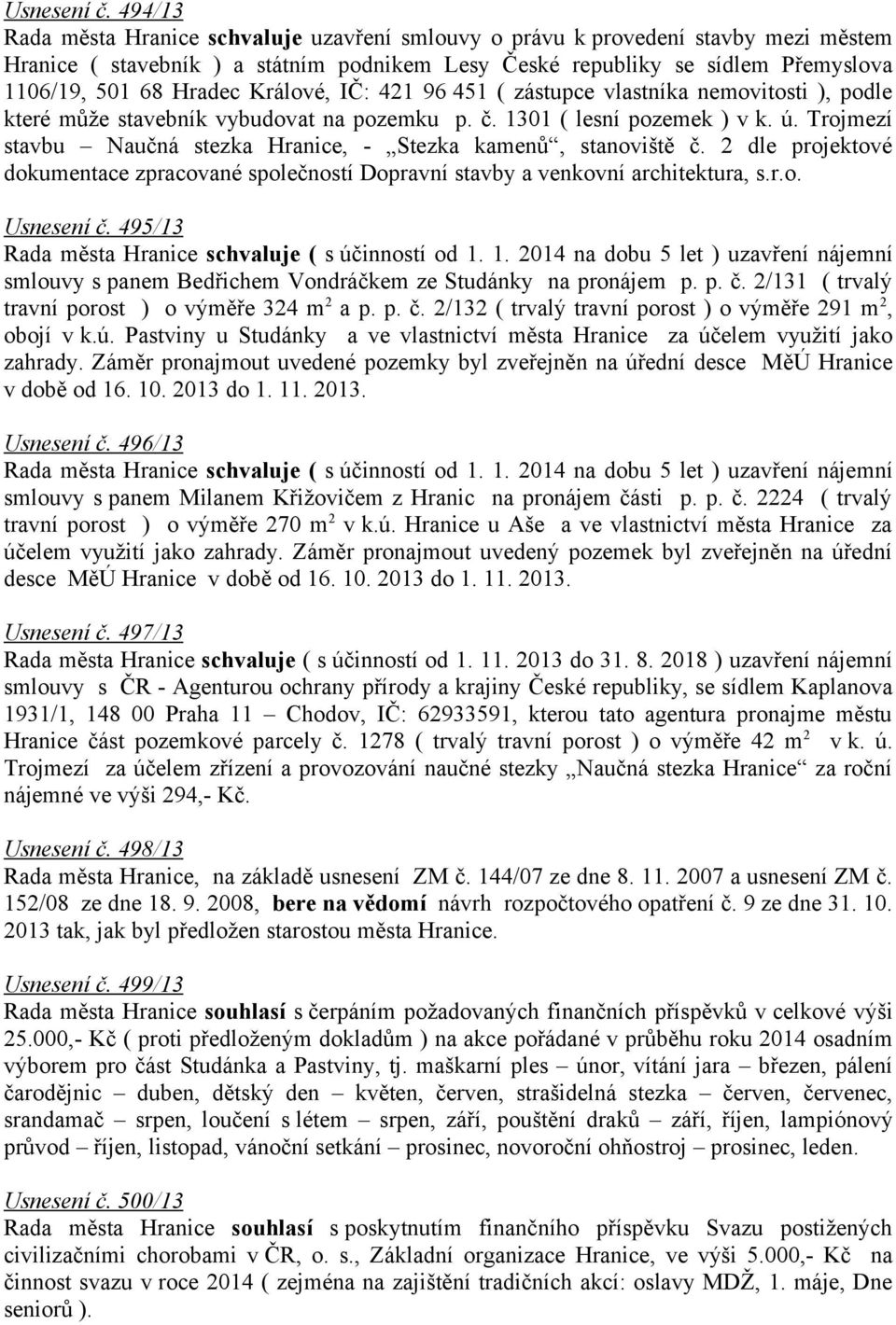 Králové, IČ: 421 96 451 ( zástupce vlastníka nemovitosti ), podle které může stavebník vybudovat na pozemku p. č. 1301 ( lesní pozemek ) v k. ú.