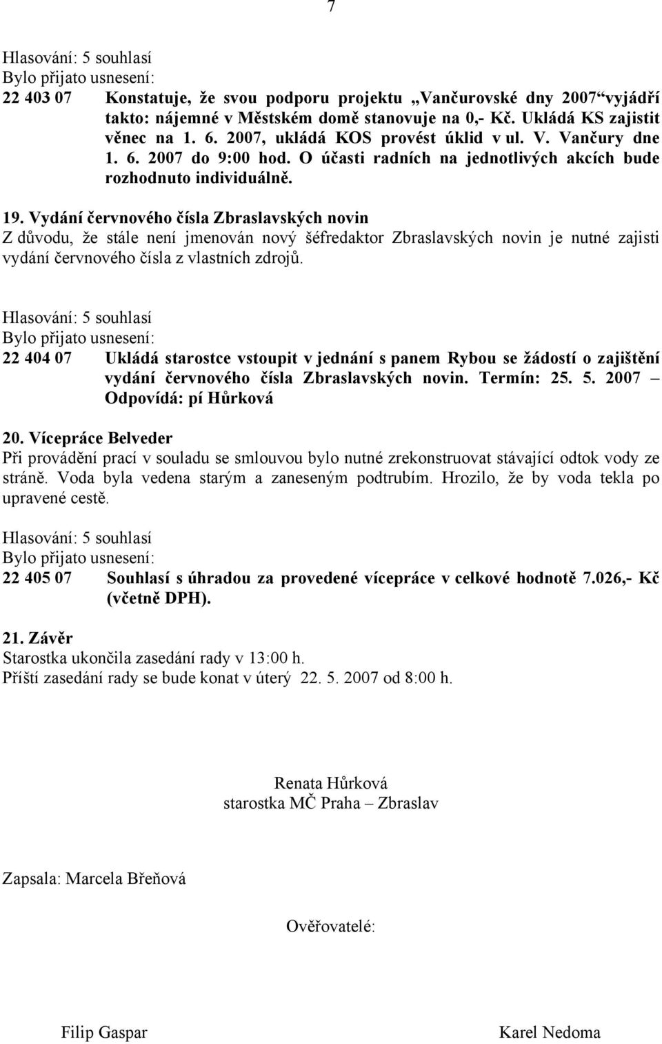 Vydání červnového čísla Zbraslavských novin Z důvodu, že stále není jmenován nový šéfredaktor Zbraslavských novin je nutné zajisti vydání červnového čísla z vlastních zdrojů.
