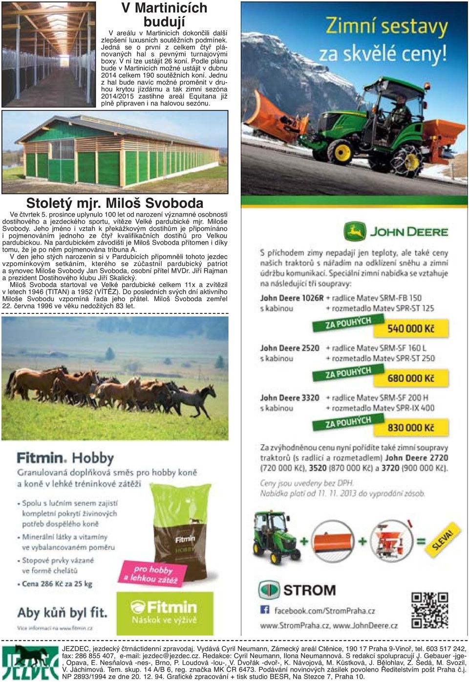 Jednu z hal bude navíc možné proměnit v druhou krytou jízdárnu a tak zimní sezóna 2014/2015 zastihne areál Equitana již plně připraven i na halovou sezónu. Stoletý mjr. Miloš Svoboda Ve čtvrtek 5.