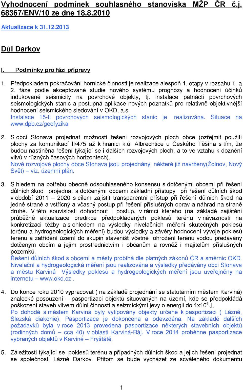 instalace patnácti pvrchvých seismlgických stanic a pstupná aplikace nvých pznatků pr relativně bjektivnější hdncení seismickéh sledvání v OKD, a.s. Instalace 15-ti pvrchvých seismlgických stanic je realizvána.