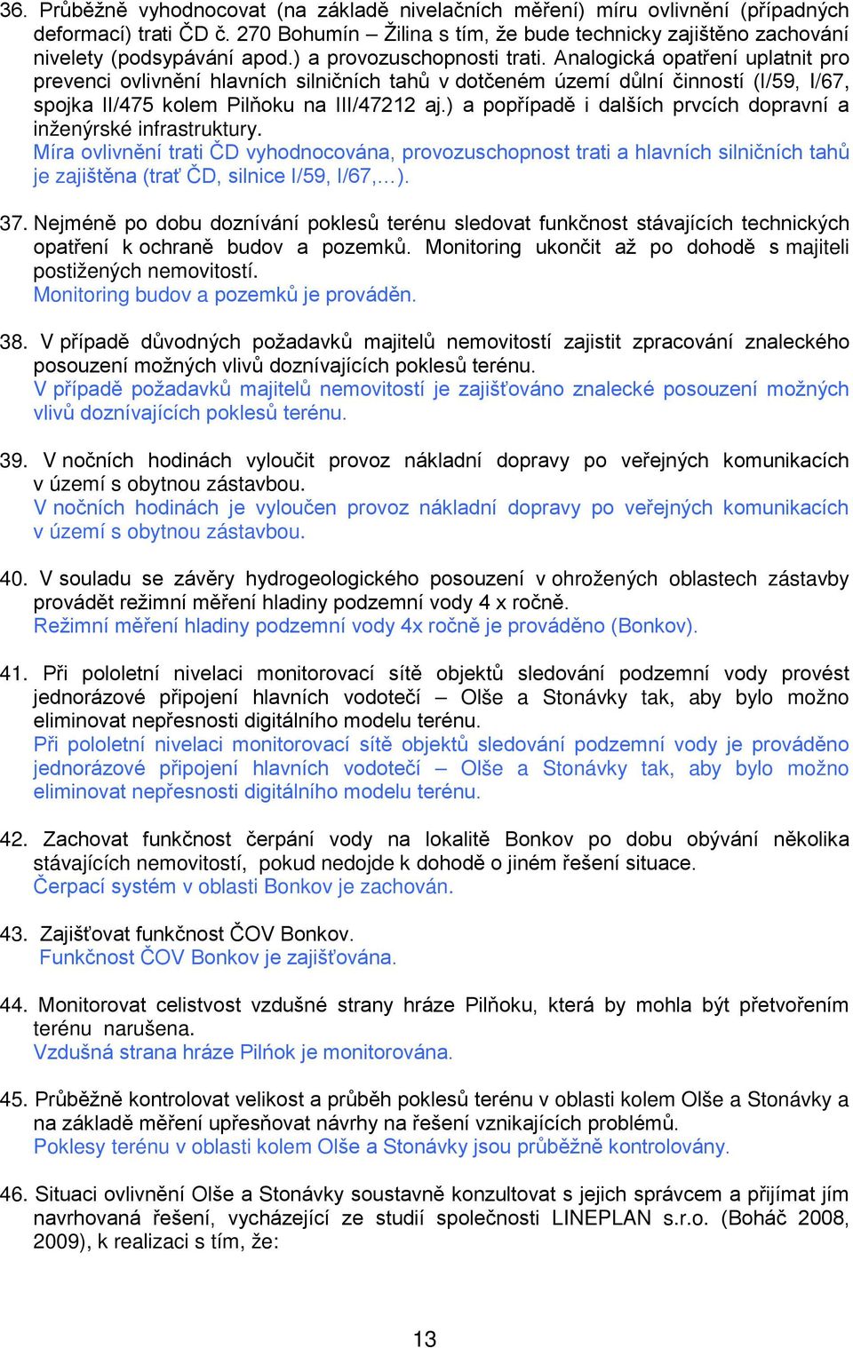 ) a ppřípadě i dalších prvcích dpravní a inženýrské infrastruktury. Míra vlivnění trati ČD vyhdncvána, prvzuschpnst trati a hlavních silničních tahů je zajištěna (trať ČD, silnice I/59, I/67, ). 37.