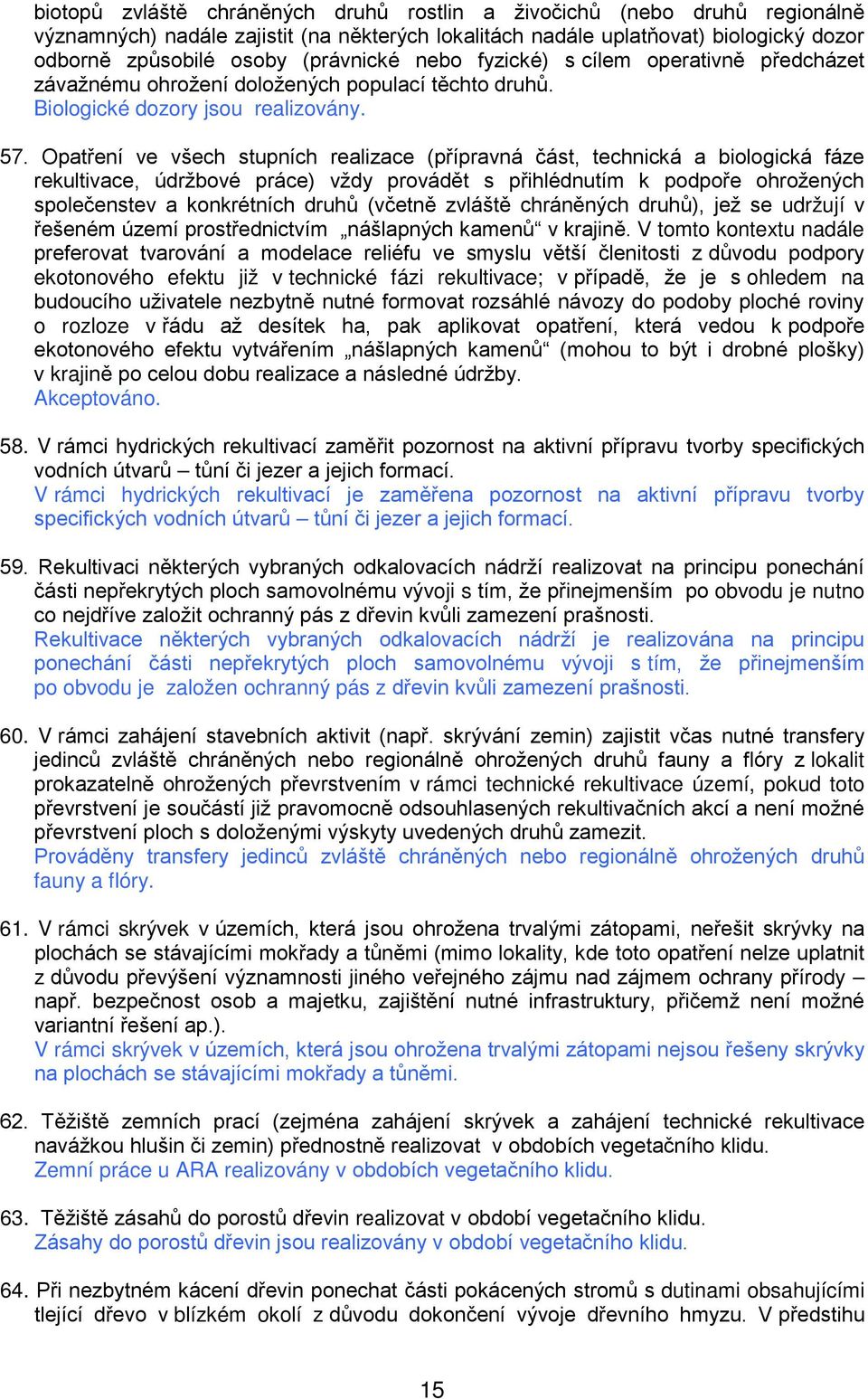 Opatření ve všech stupních realizace (přípravná část, technická a bilgická fáze rekultivace, údržbvé práce) vždy prvádět s přihlédnutím k pdpře hržených splečenstev a knkrétních druhů (včetně zvláště