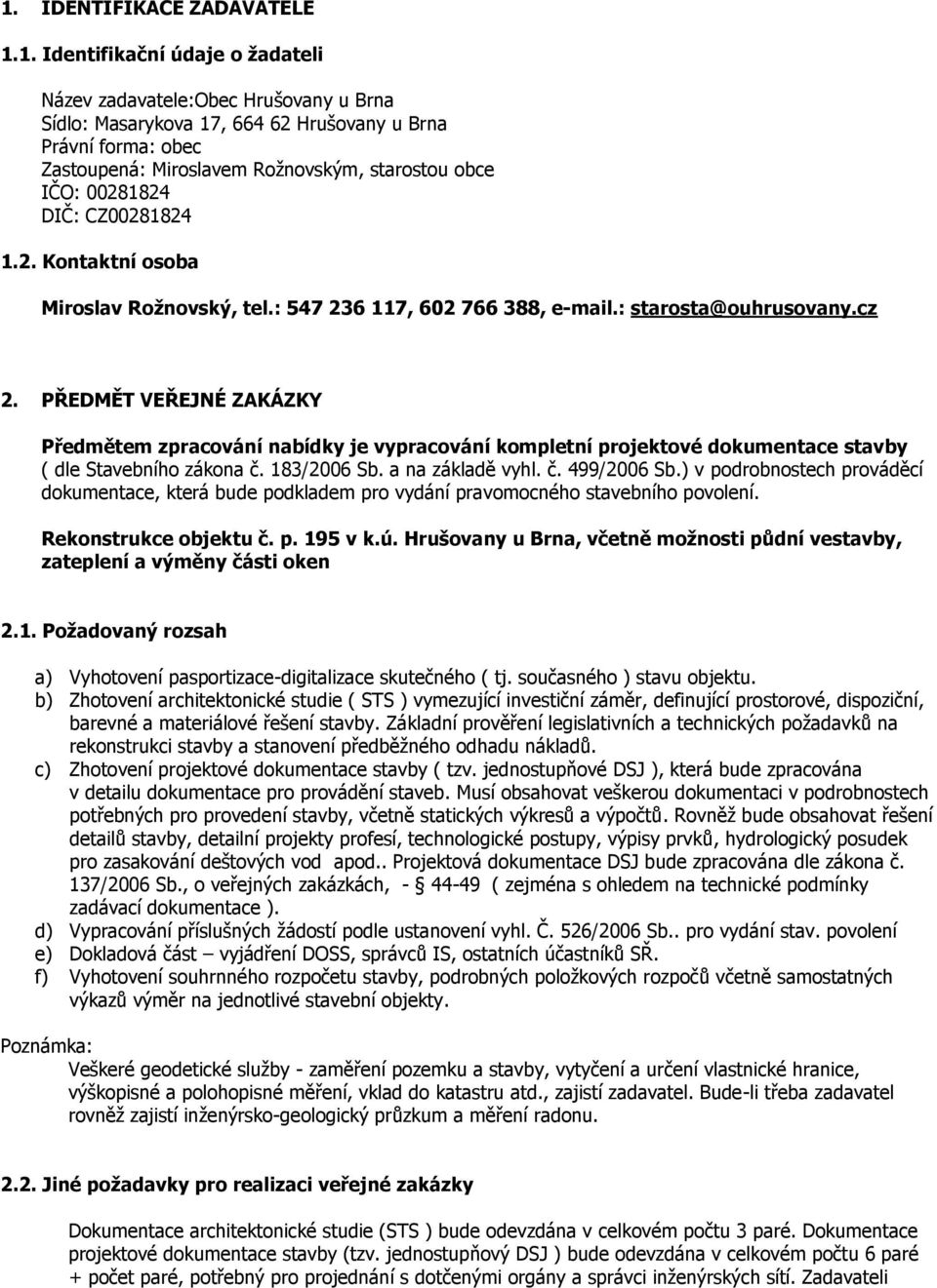 PŘEDMĚT VEŘEJNÉ ZAKÁZKY Předmětem zpracování nabídky je vypracování kompletní projektové dokumentace stavby ( dle Stavebního zákona č. 183/2006 Sb. a na základě vyhl. č. 499/2006 Sb.