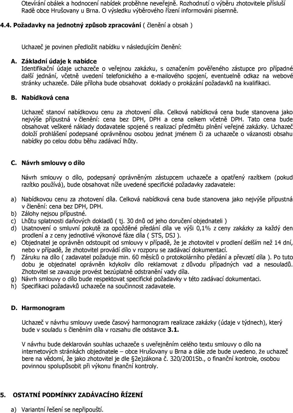 Základní údaje k nabídce Identifikační údaje uchazeče o veřejnou zakázku, s označením pověřeného zástupce pro případné další jednání, včetně uvedení telefonického a e-mailového spojení, eventuelně