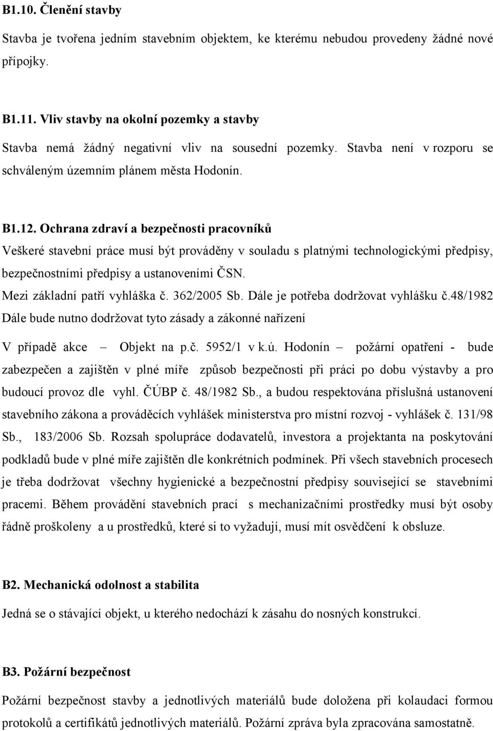 Ochrana zdraví a bezpečnosti pracovníků Veškeré stavební práce musí být prováděny v souladu s platnými technologickými předpisy, bezpečnostními předpisy a ustanoveními ČSN.