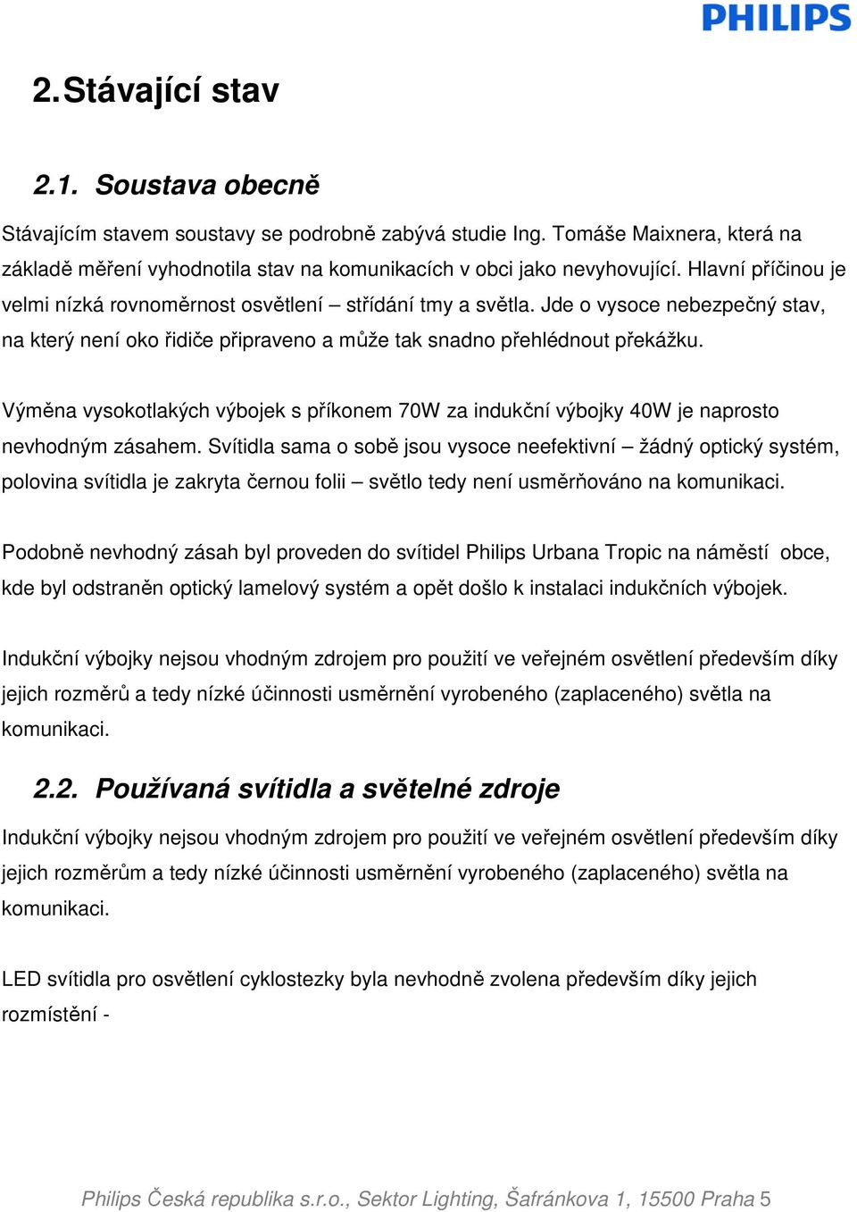 Výměna vysokotlakých výbojek s příkonem 70W za indukční výbojky 40W je naprosto nevhodným zásahem.