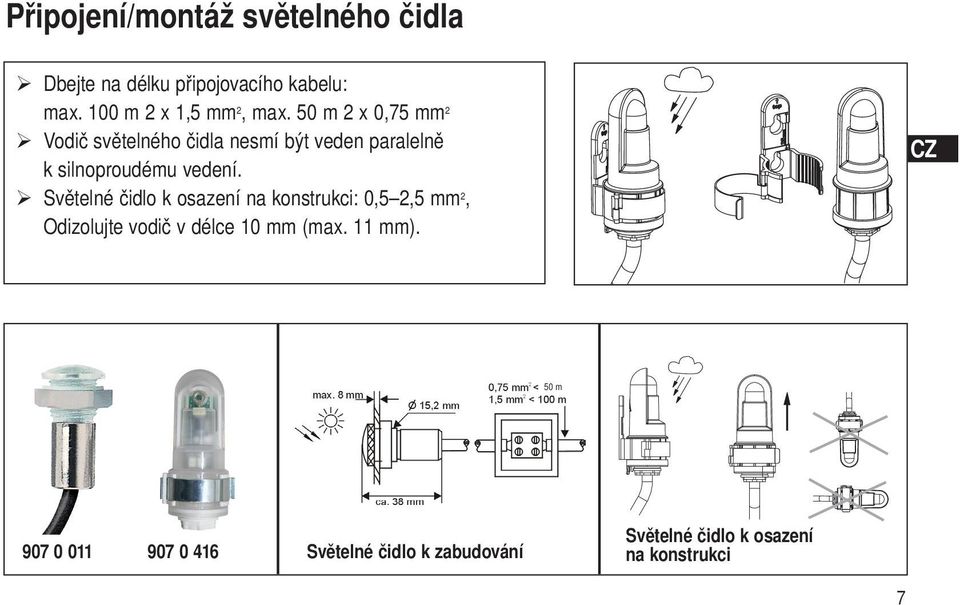 50 m 2 x 0,75 mm 2 Vodič světelného čidla nesmí být veden paralelně k silnoproudému vedení.