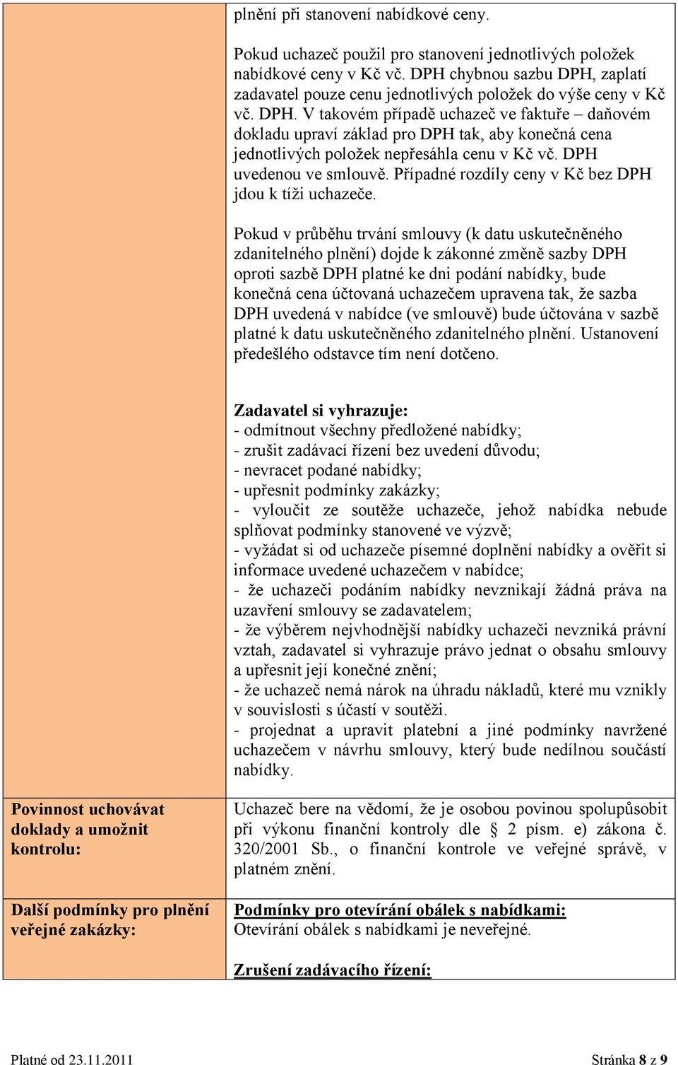 DPH uvedenou ve smlouvě. Případné rozdíly ceny v Kč bez DPH jdou k tíži uchazeče.