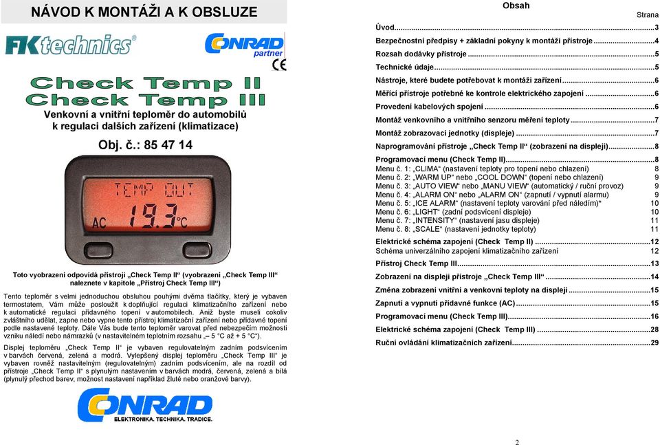 tlačítky, který je vybaven termostatem, Vám může posloužit k doplňující regulaci klimatizačního zařízení nebo k automatické regulaci přídavného topení v automobilech.