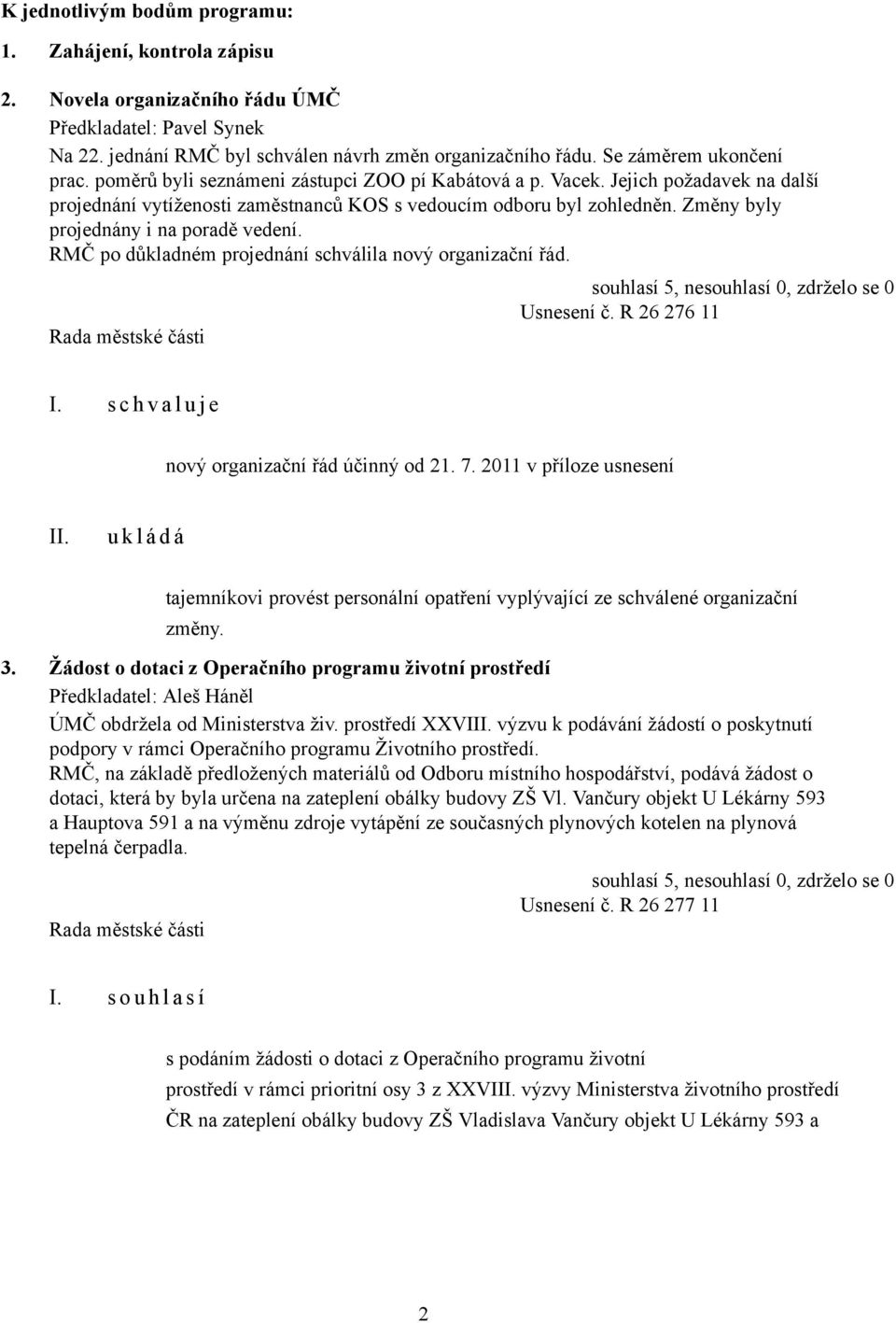 Změny byly projednány i na poradě vedení. RMČ po důkladném projednání schválila nový organizační řád. Usnesení č. R 26 276 11 I. s c h v a l u j e nový organizační řád účinný od 21. 7.