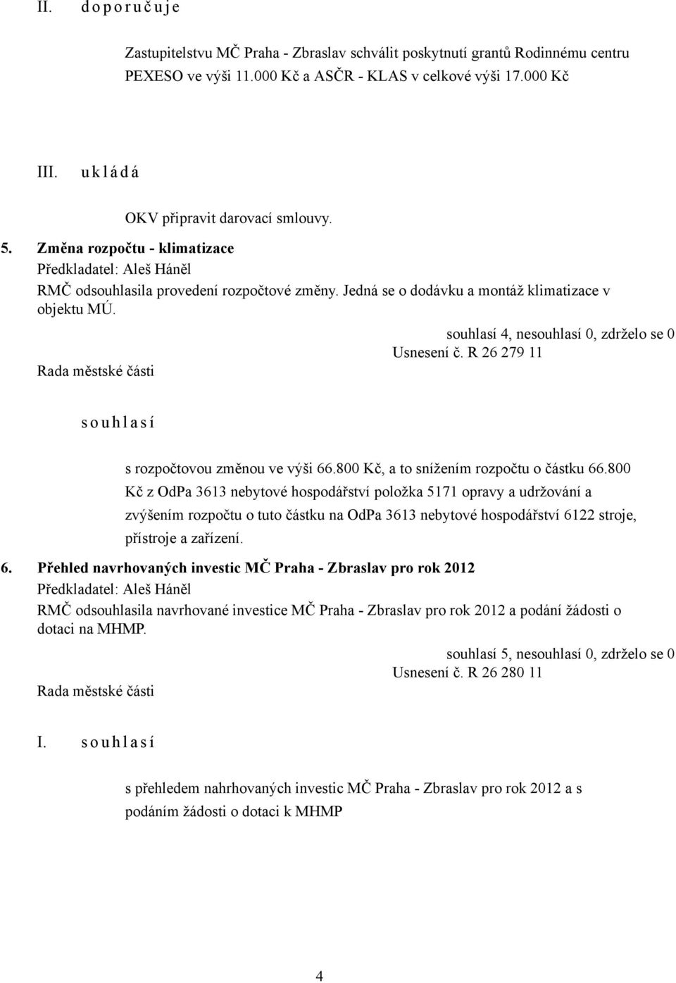 R 26 279 11 s o u h l a s í s rozpočtovou změnou ve výši 66.800 Kč, a to snížením rozpočtu o částku 66.