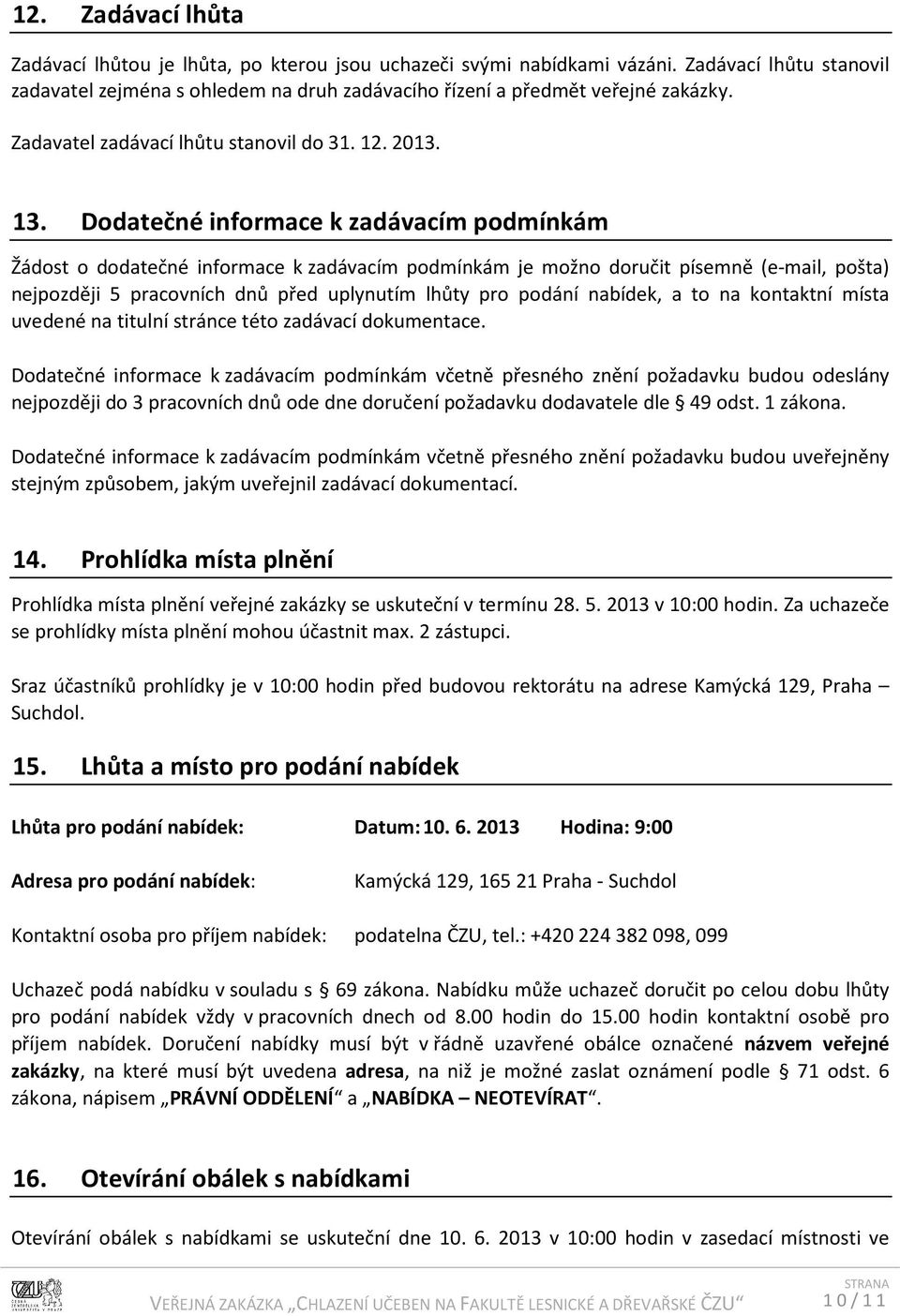 Dodatečné informace k zadávacím podmínkám Žádost o dodatečné informace k zadávacím podmínkám je možno doručit písemně (e-mail, pošta) nejpozději 5 pracovních dnů před uplynutím lhůty pro podání