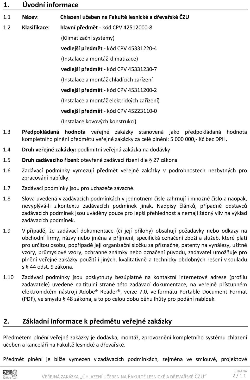 montáž chladících zařízení vedlejší předmět - kód CPV 45311200-2 (Instalace a montáž elektrických zařízení) vedlejší předmět - kód CPV 45223110-0 (Instalace kovových konstrukcí) 1.