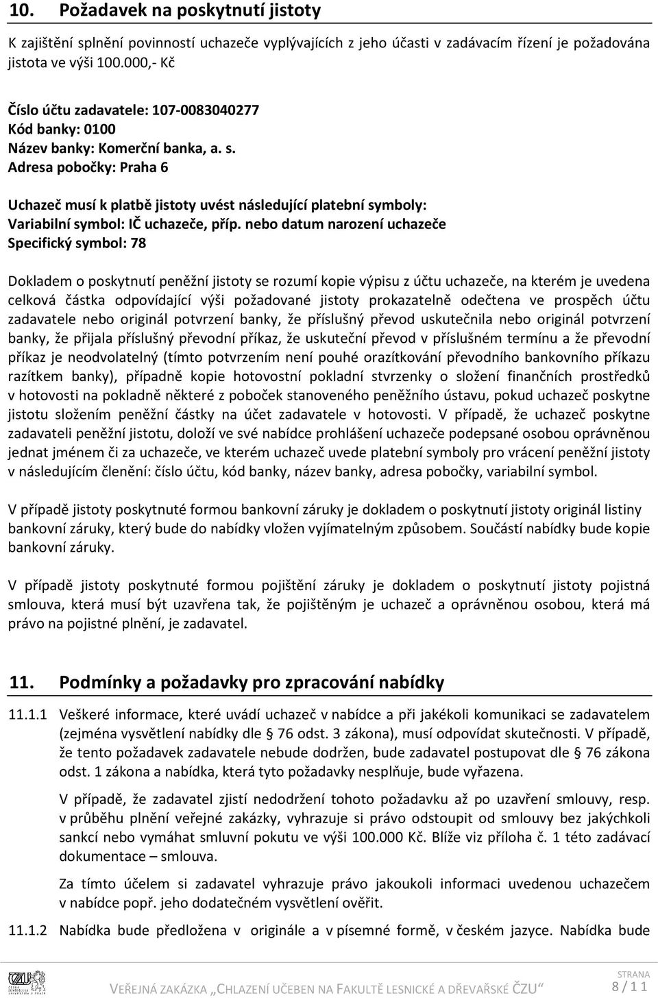 Adresa pobočky: Praha 6 Uchazeč musí k platbě jistoty uvést následující platební symboly: Variabilní symbol: IČ uchazeče, příp.