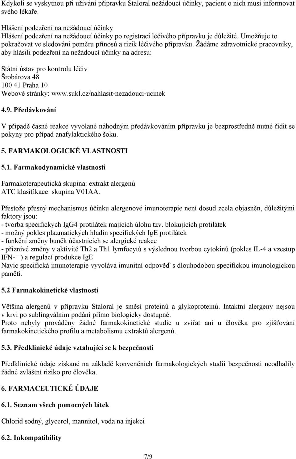 Žádáme zdravotnické pracovníky, aby hlásili podezření na nežádoucí účinky na adresu: Státní ústav pro kontrolu léčiv Šrobárova 48 100 41 Praha 10 Webové stránky: www.sukl.