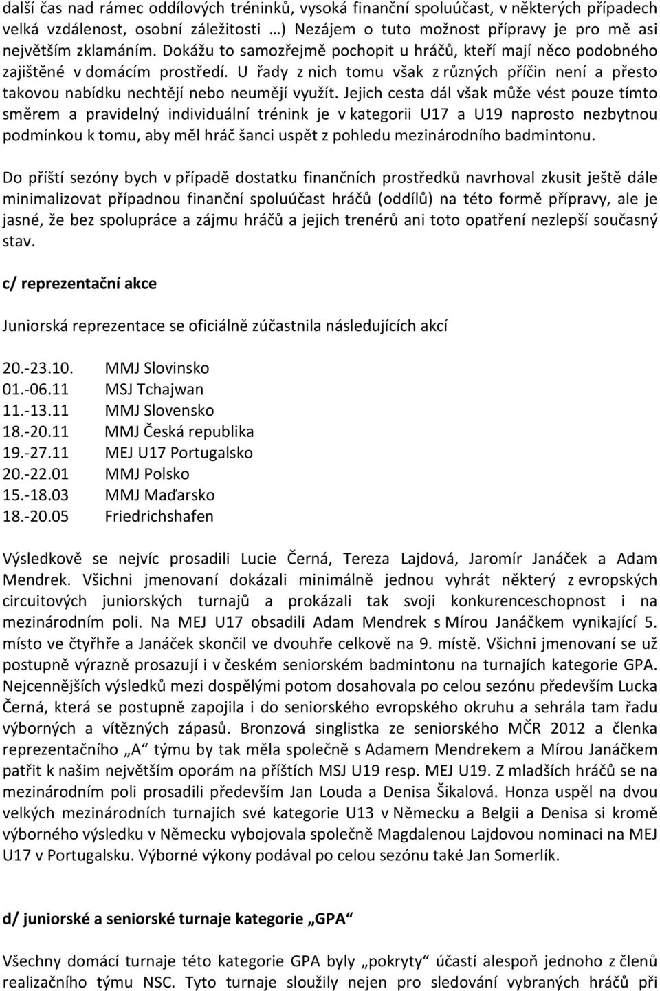 Jejich cesta dál však může vést pouze tímto směrem a pravidelný individuální trénink je v kategorii U17 a U19 naprosto nezbytnou podmínkou k tomu, aby měl hráč šanci uspět z pohledu mezinárodního