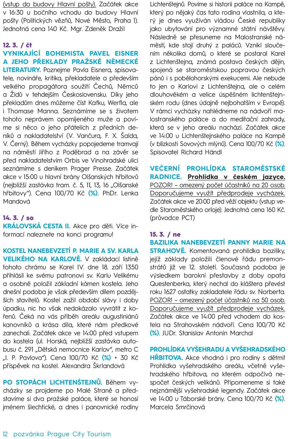 znejme Pavla Eisnera, spisovatele, novináře, kritika, překladatele a především velkého propagátora soužití Čechů, Němců a Židů v tehdejším Československu.