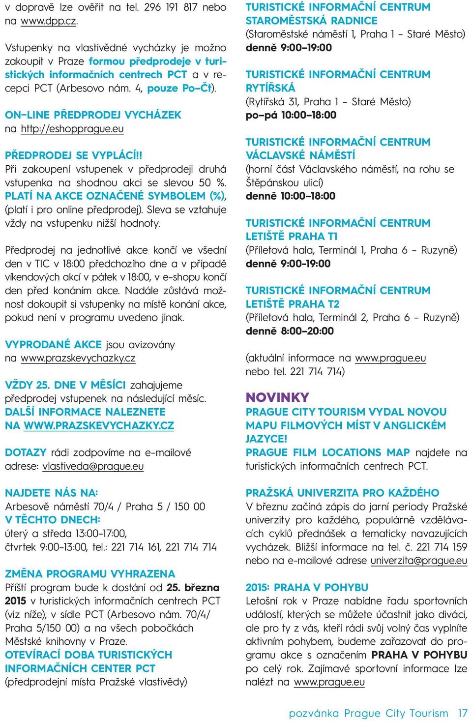 PLATÍ NA AKCE OZNAČENÉ SYMBOLEM (%), (platí i pro online předprodej). Sleva se vztahuje vždy na vstupenku nižší hodnoty.
