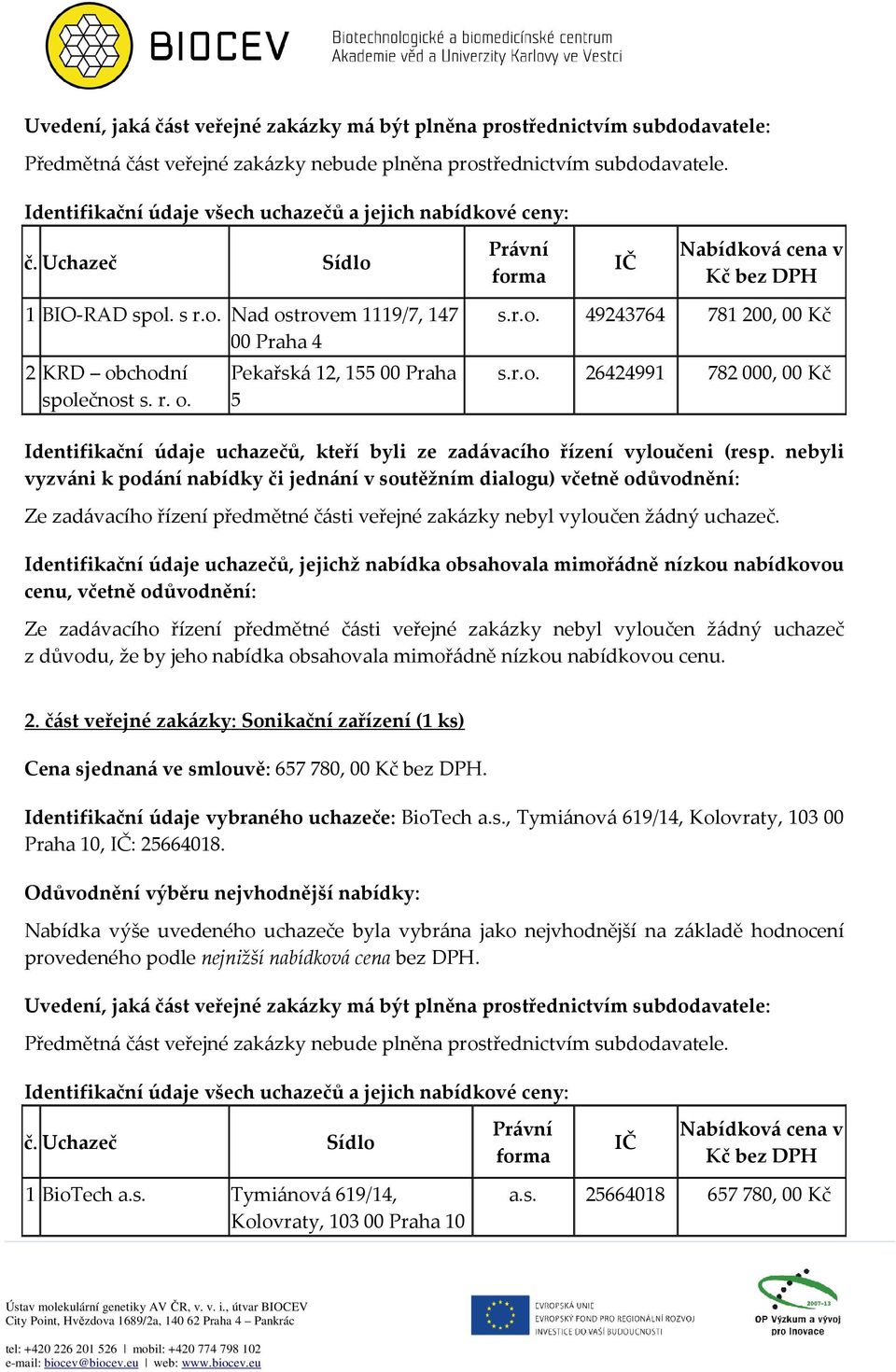Identifikační údaje vybraného uchazeče: BioTech a.s., Tymiánová 619/14, Kolovraty, 103 00 Praha 10, : 25664018.