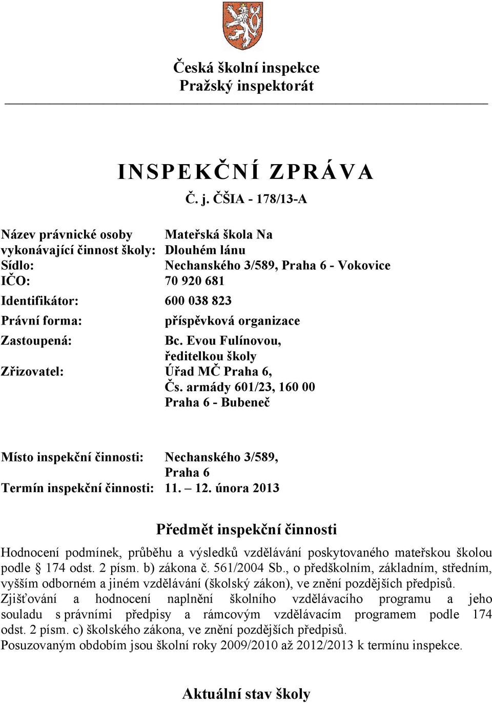 příspěvková organizace Zastoupená: Bc. Evou Fulínovou, ředitelkou školy Zřizovatel: Úřad MČ Praha 6, Čs.