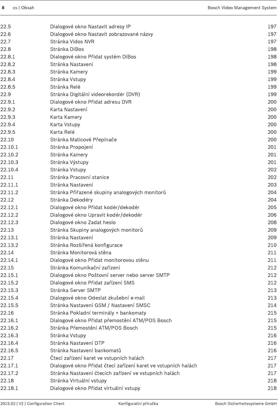 9.3 Karta Kamery 200 22.9.4 Karta Vstupy 200 22.9.5 Karta Relé 200 22.10 Stránka Maticové Přepínače 200 22.10.1 Stránka Propojení 201 22.10.2 Stránka Kamery 201 22.10.3 Stránka Výstupy 201 22.10.4 Stránka Vstupy 202 22.