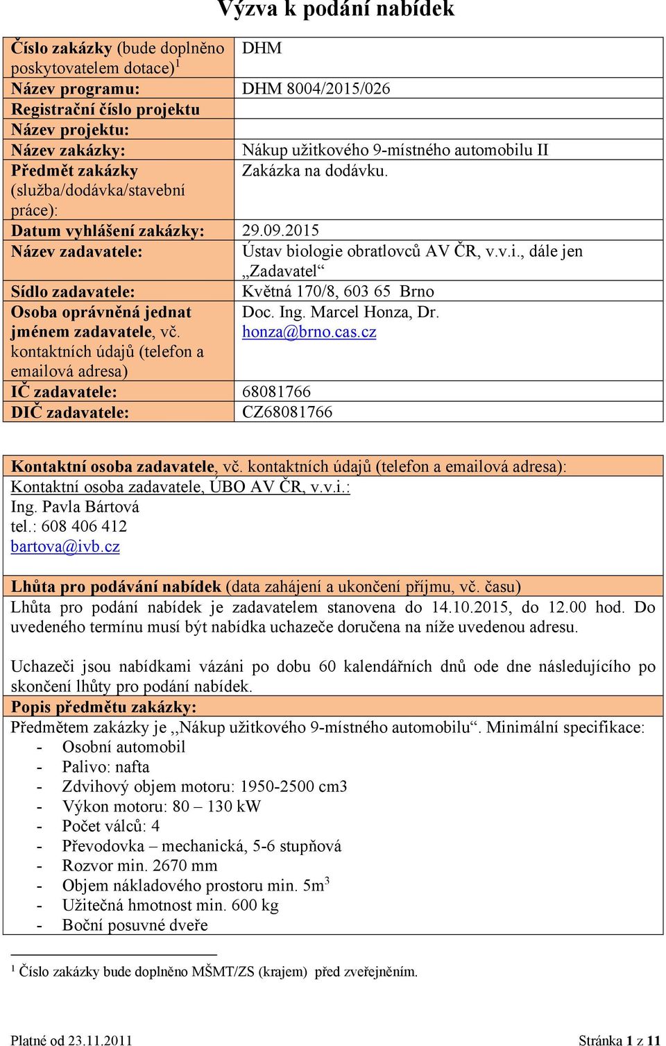 gie bratlvců AV ČR, v.v.i., dále jen Zadavatel Sídl zadavatele: Květná 170/8, 603 65 Brn Osba právněná jednat Dc. Ing. Marcel Hnza, Dr. jménem zadavatele, vč. hnza@brn.cas.