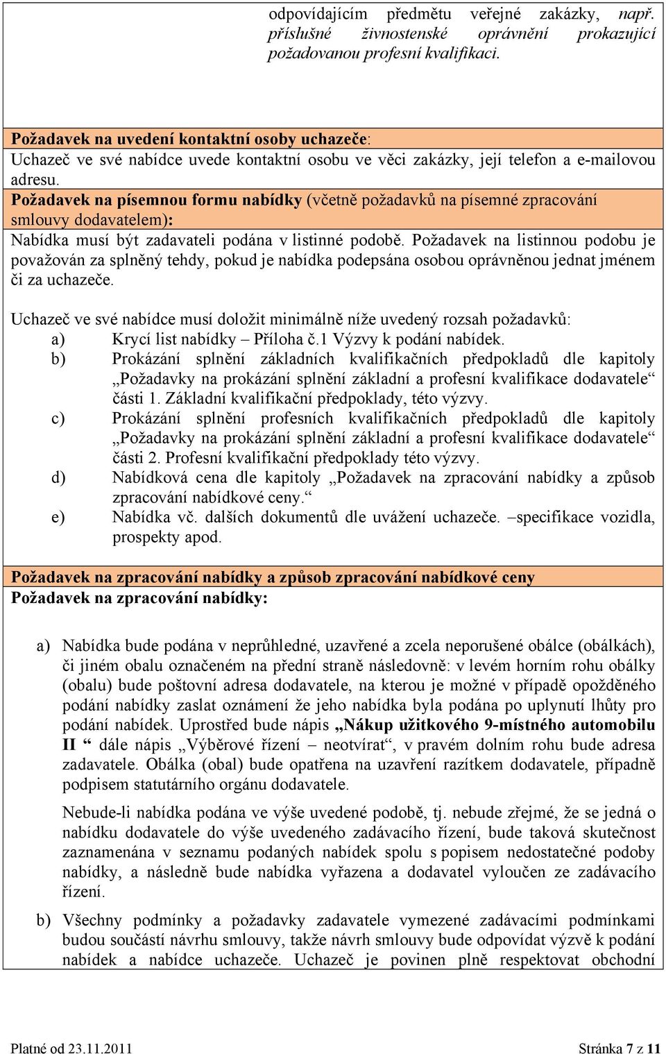 Pžadavek na písemnu frmu nabídky (včetně pžadavků na písemné zpracvání smluvy ddavatelem): Nabídka musí být zadavateli pdána v listinné pdbě.