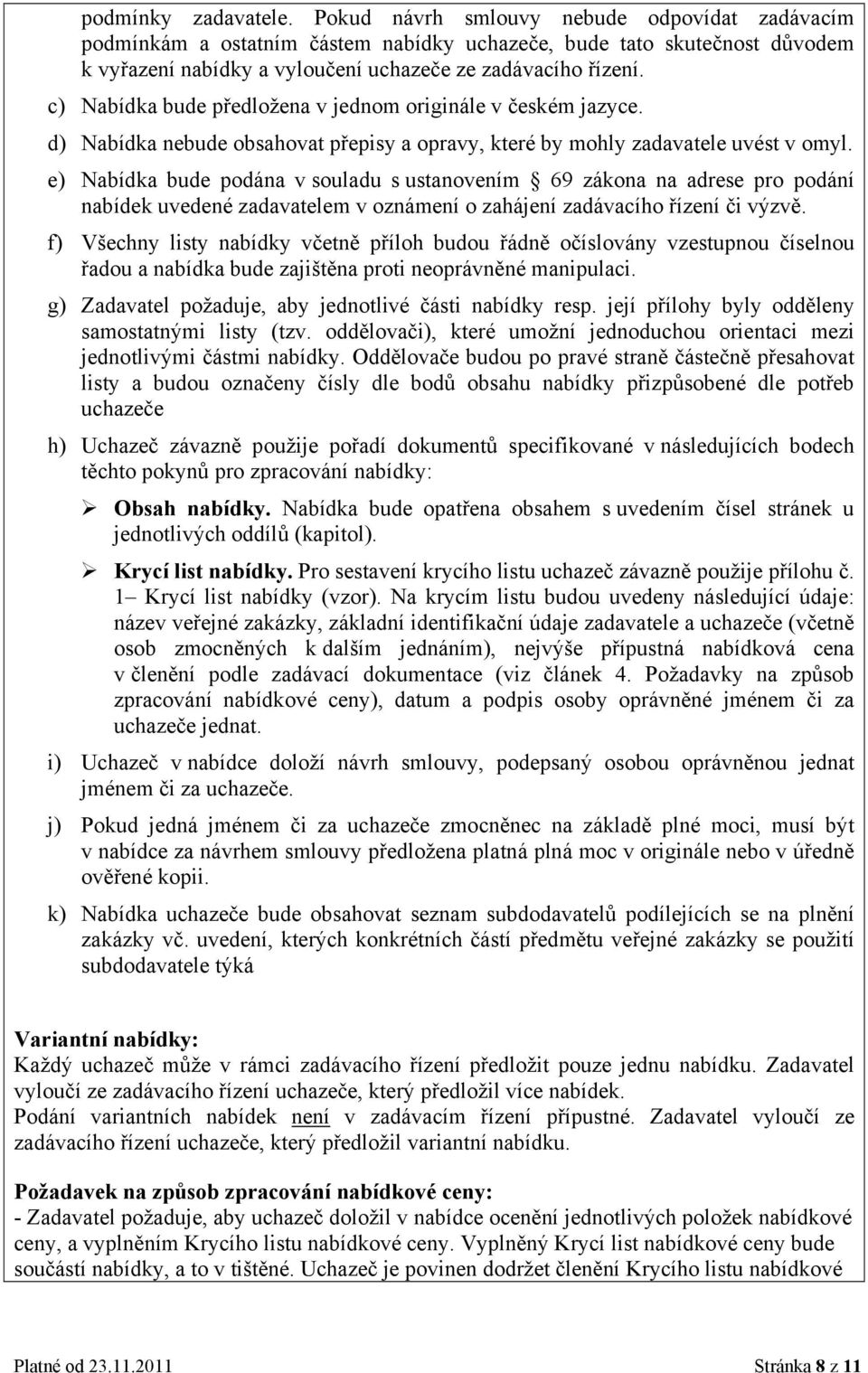 e) Nabídka bude pdána v suladu s ustanvením 69 zákna na adrese pr pdání nabídek uvedené zadavatelem v známení zahájení zadávacíh řízení či výzvě.