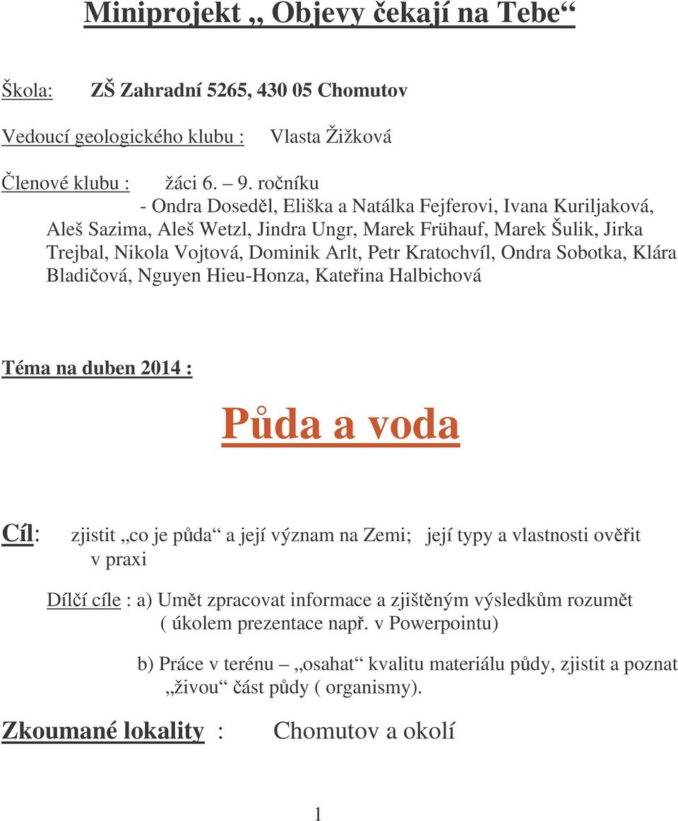 Kratochvíl, Ondra Sobotka, Klára Bladiová, Nguyen Hieu-Honza, Kateina Halbichová Téma na duben 2014 : Pda a voda Cíl: zjistit co je pda a její význam na Zemi; její typy a vlastnosti ovit v